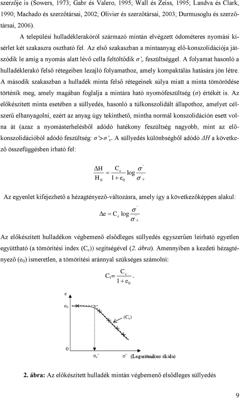 Az első szakaszban a mintaanyag elő-konszolidációja játszódik le amíg a nyomás alatt lévő cella feltöltődik σ c feszültséggel.