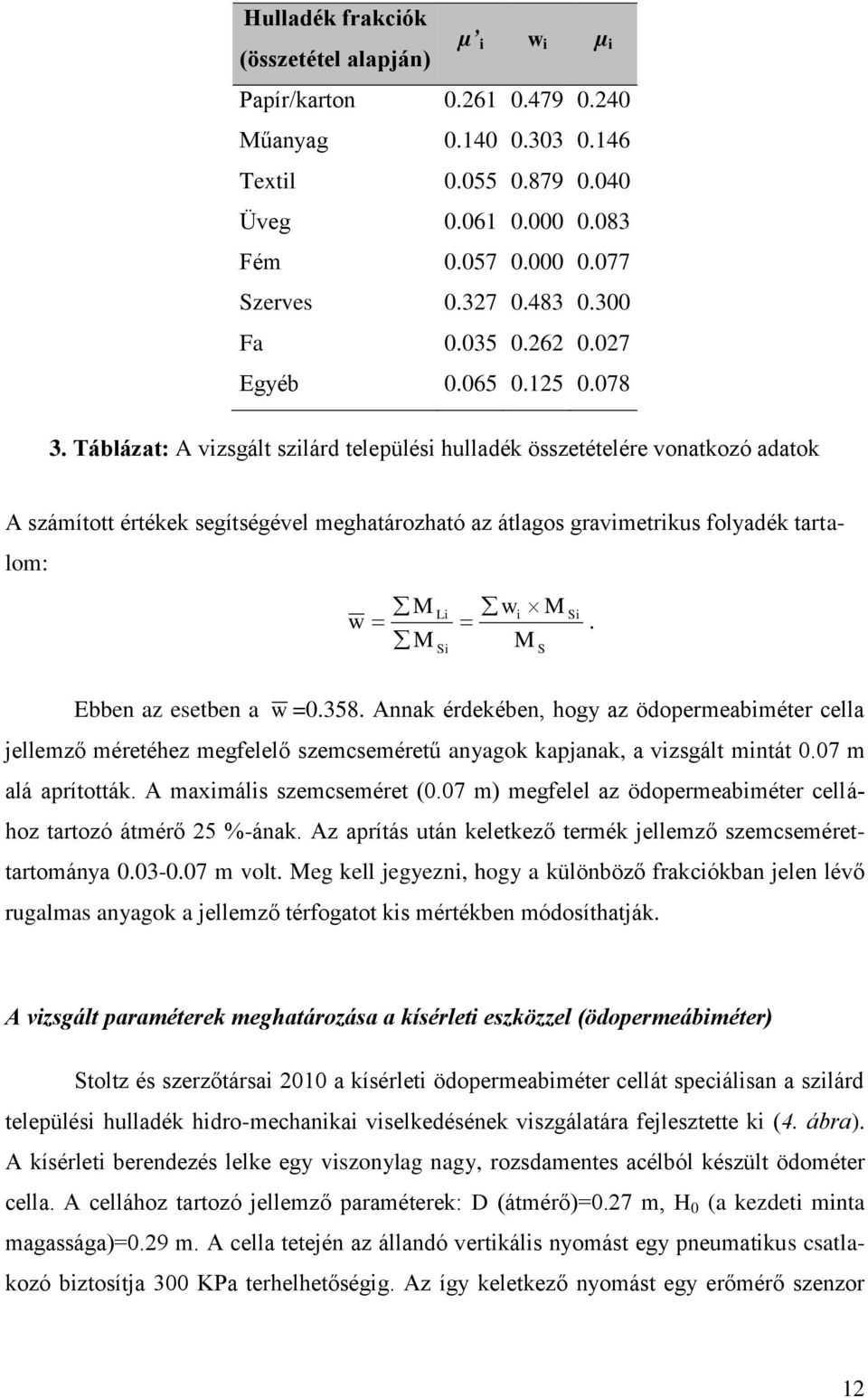 Táblázat: A vizsgált szilárd települési hulladék összetételére vonatkozó adatok A számított értékek segítségével meghatározható az átlagos gravimetrikus folyadék tartalom: w M Li i Si.