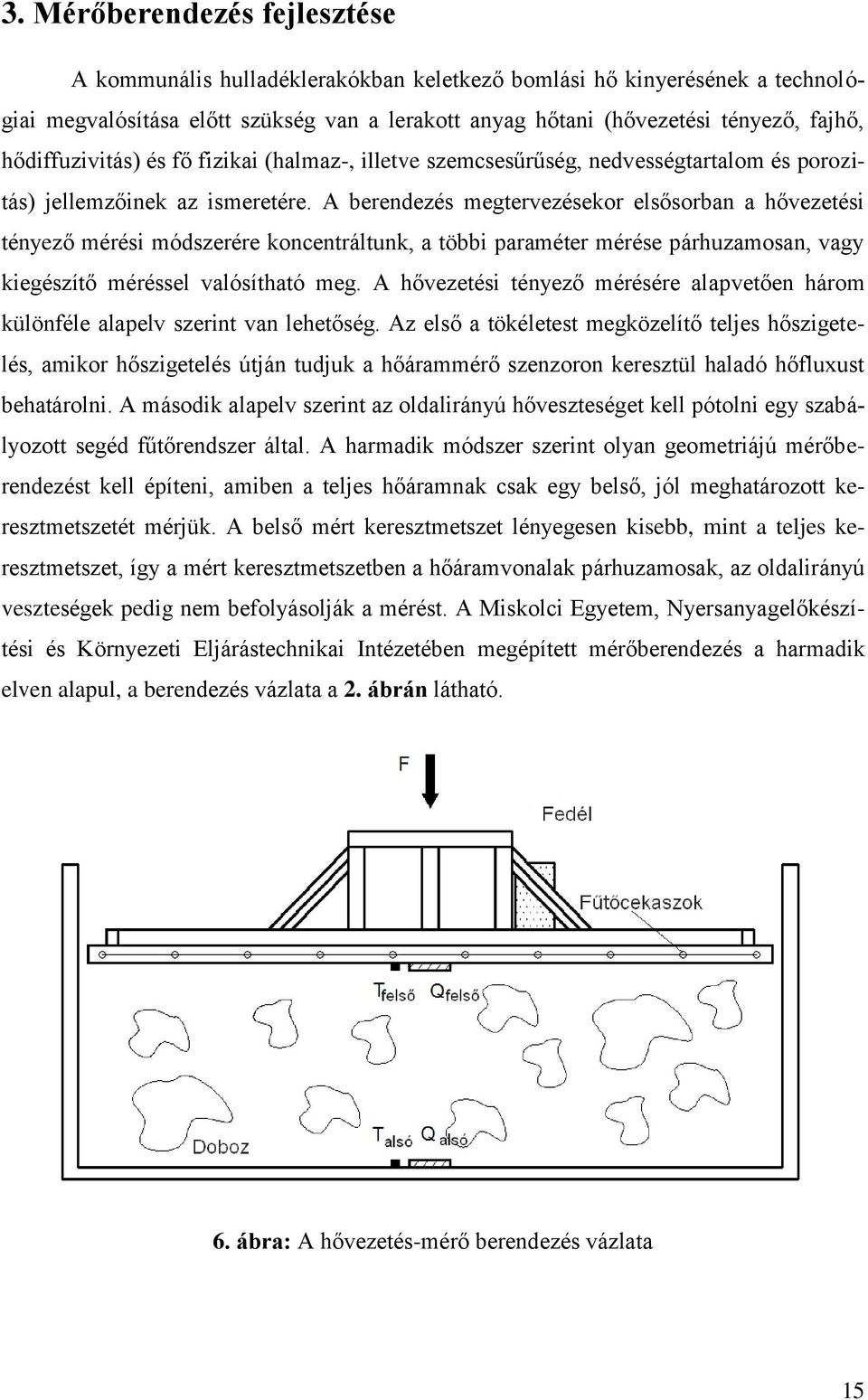 A berendezés megtervezésekor elsősorban a hővezetési tényező mérési módszerére koncentráltunk, a többi paraméter mérése párhuzamosan, vagy kiegészítő méréssel valósítható meg.