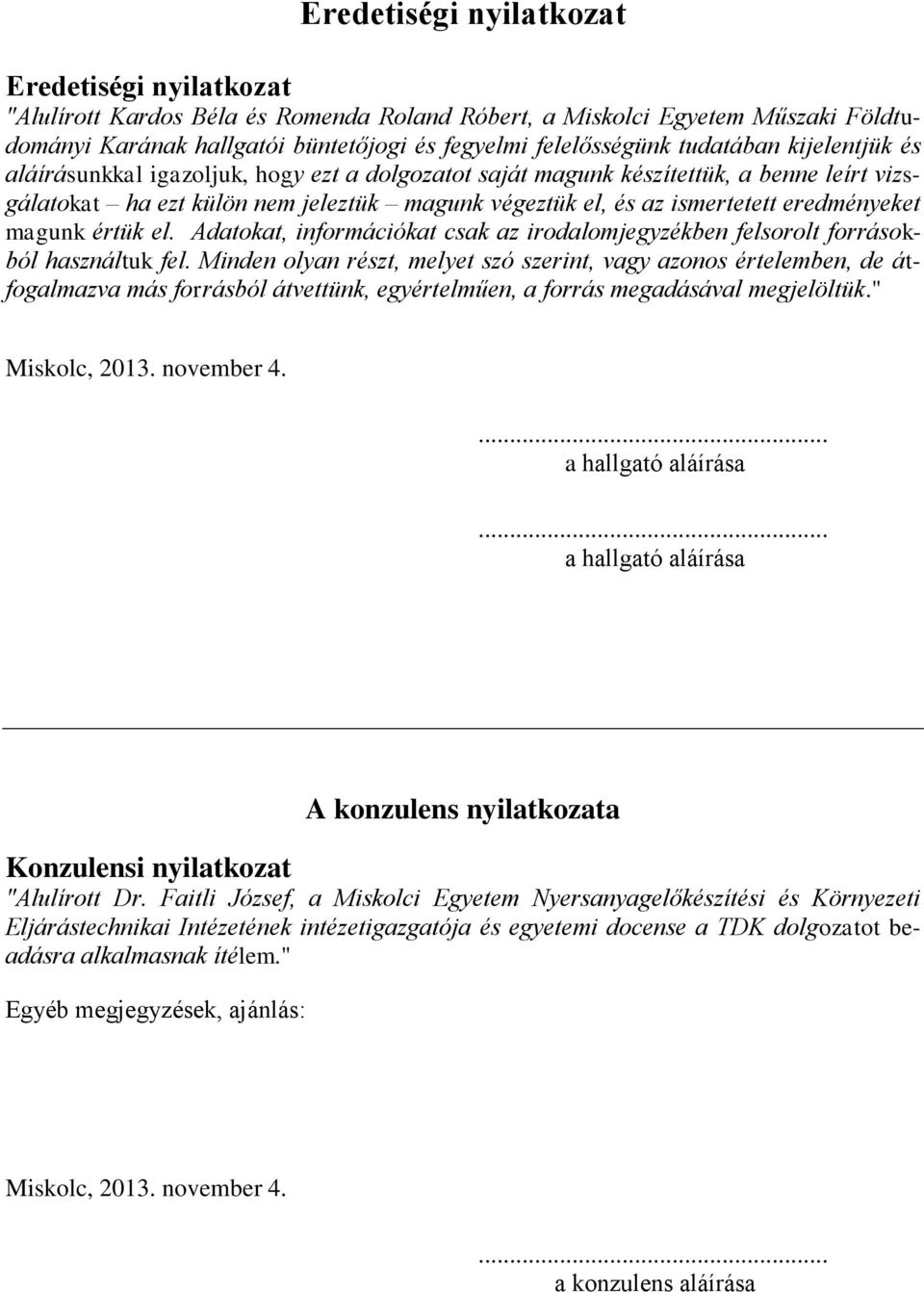 eredményeket magunk értük el. Adatokat, információkat csak az irodalomjegyzékben felsorolt forrásokból használtuk fel.