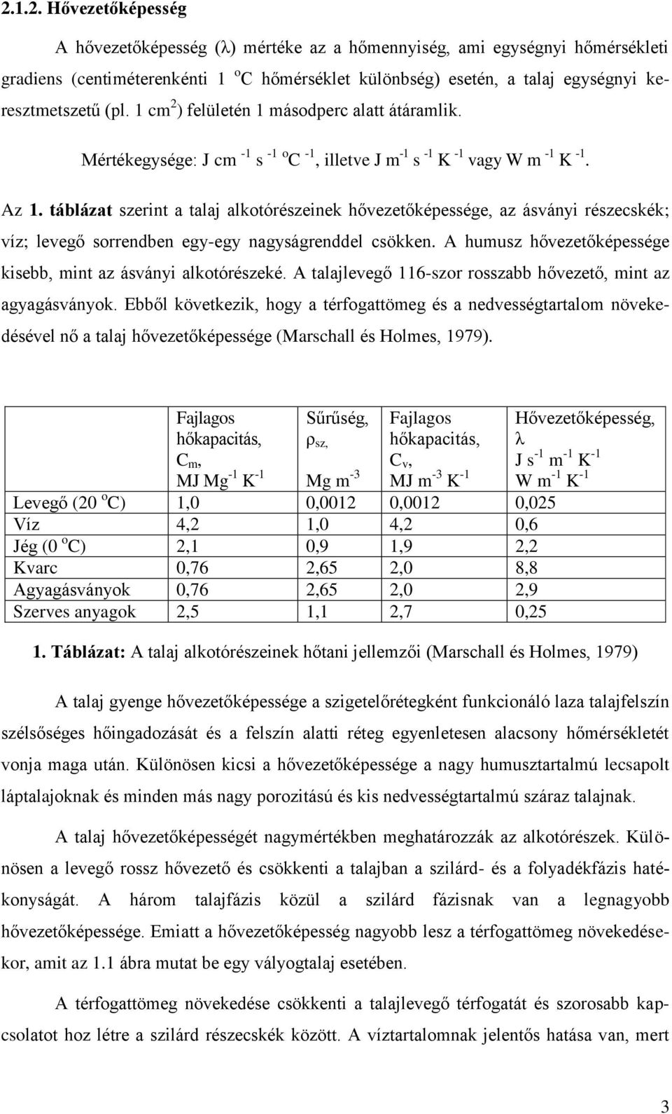 táblázat szerint a talaj alkotórészeinek hővezetőképessége, az ásványi részecskék; víz; levegő sorrendben egy-egy nagyságrenddel csökken.