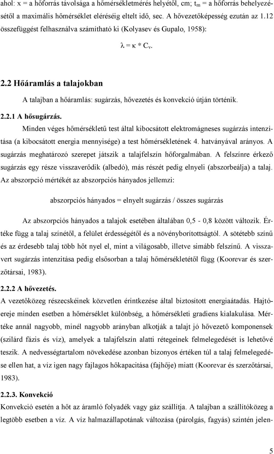 Minden véges hőmérsékletű test által kibocsátott elektromágneses sugárzás intenzitása (a kibocsátott energia mennyisége) a test hőmérsékletének 4. hatványával arányos.