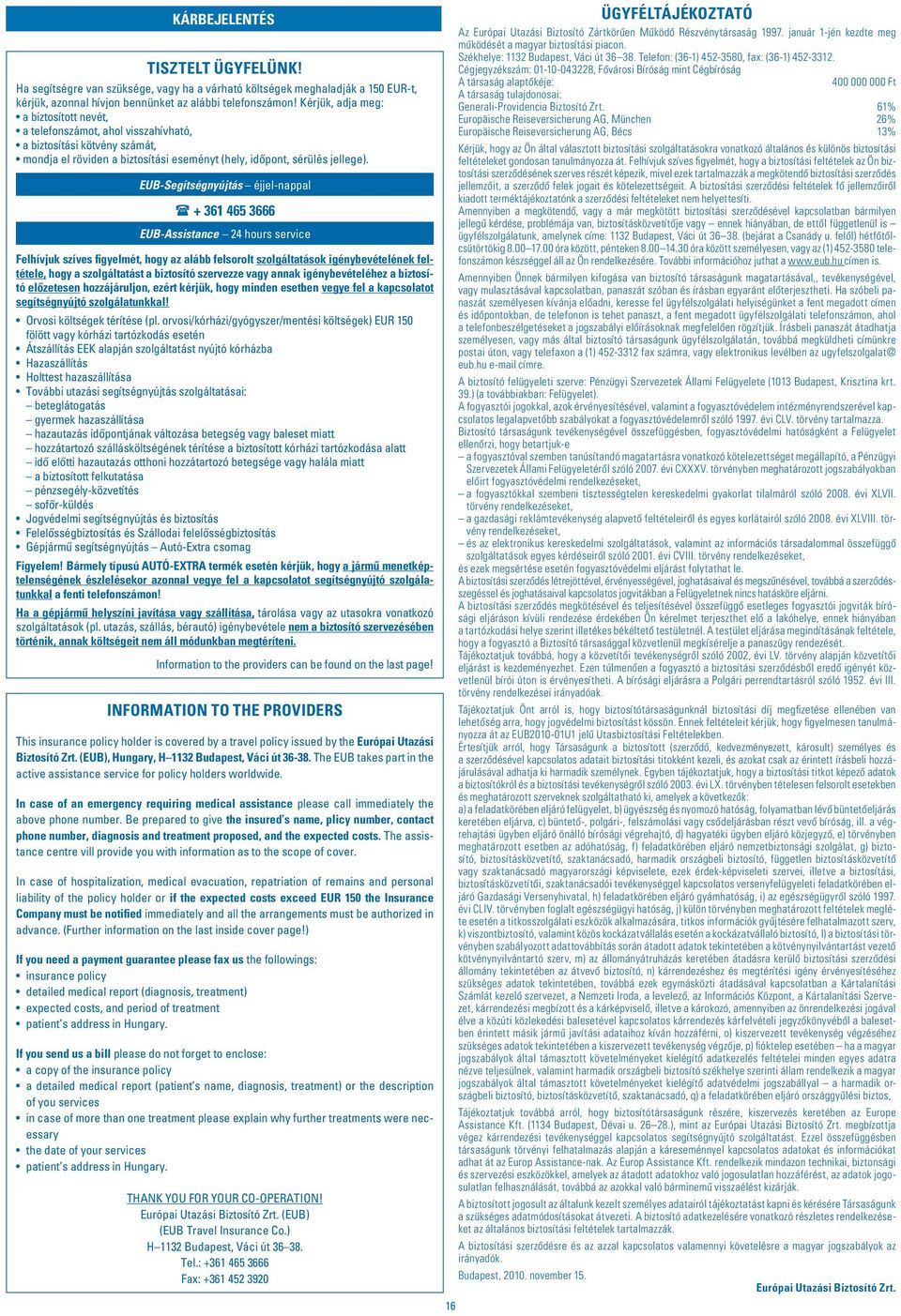 EUB-Segítségnyújtás éjjel-nappal + 361 465 3666 EUB-Assistance 24 hours service Felhívjuk szíves figyelmét, hogy az alább felsorolt szolgáltatások igénybevételének feltétele, hogy a szolgáltatást a