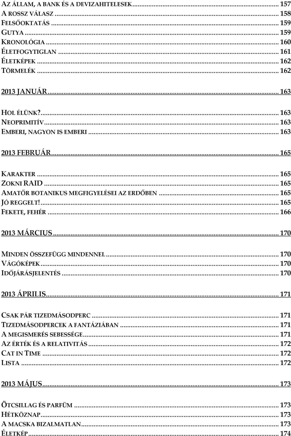 ... 165 FEKETE, FEHÉR... 166 2013 MÁRCIUS... 170 MINDEN ÖSSZEFÜGG MINDENNEL... 170 VÁGÓKÉPEK... 170 IDŐJÁRÁSJELENTÉS... 170 2013 ÁPRILIS... 171 CSAK PÁR TIZEDMÁSODPERC.