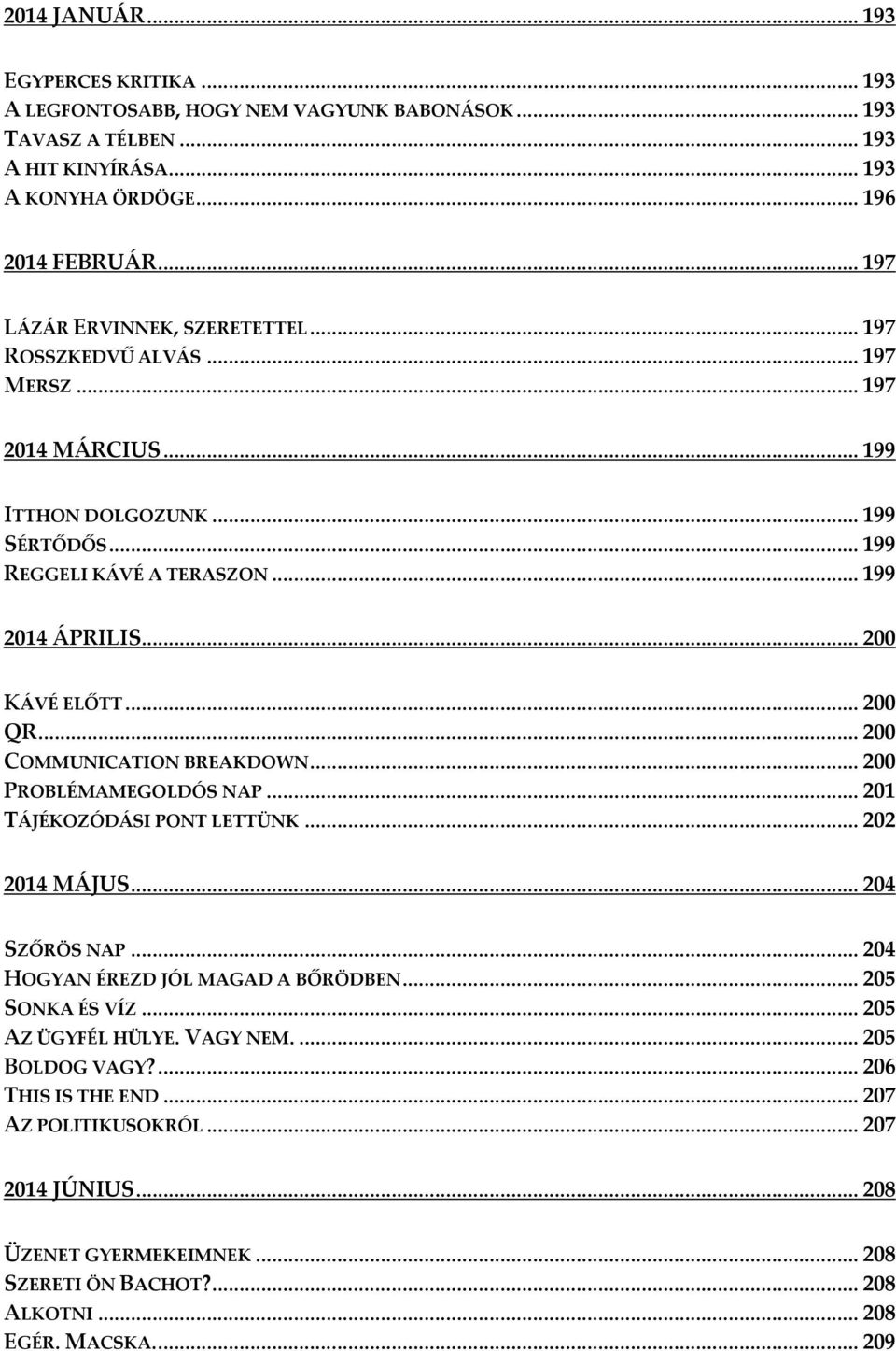 .. 200 QR... 200 COMMUNICATION BREAKDOWN... 200 PROBLÉMAMEGOLDÓS NAP... 201 TÁJÉKOZÓDÁSI PONT LETTÜNK... 202 2014 MÁJUS... 204 SZŐRÖS NAP... 204 HOGYAN ÉREZD JÓL MAGAD A BŐRÖDBEN... 205 SONKA ÉS VÍZ.