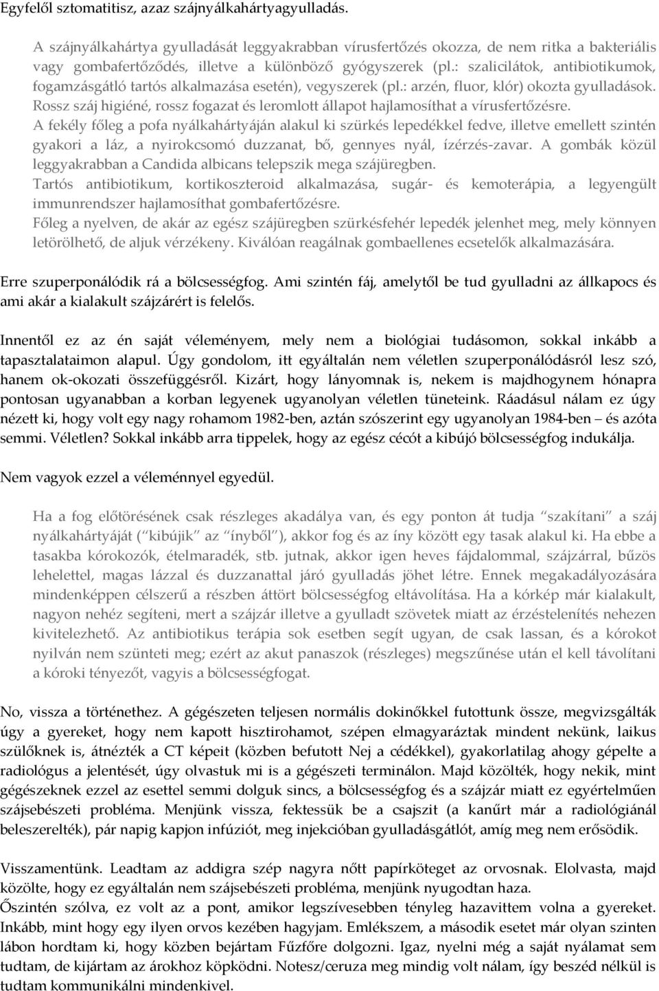 : szalicilátok, antibiotikumok, fogamzásgátló tartós alkalmazása esetén), vegyszerek (pl.: arzén, fluor, klór) okozta gyulladások.