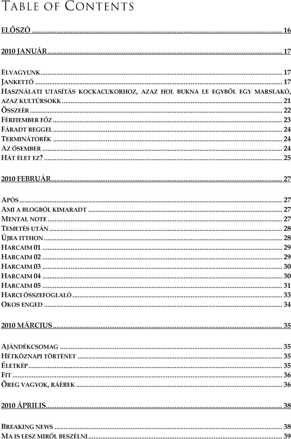 .. 27 TEMETÉS UTÁN... 28 ÚJRA ITTHON... 28 HARCAIM 01... 29 HARCAIM 02... 29 HARCAIM 03... 30 HARCAIM 04... 30 HARCAIM 05... 31 HARCI ÖSSZEFOGLALÓ... 33 OKOS ENGED.