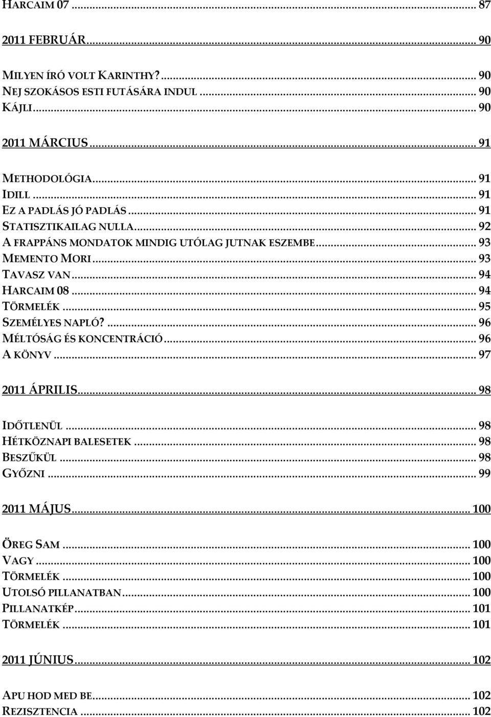 .. 94 TÖRMELÉK... 95 SZEMÉLYES NAPLÓ?... 96 MÉLTÓSÁG ÉS KONCENTRÁCIÓ... 96 A KÖNYV... 97 2011 ÁPRILIS... 98 IDŐTLENÜL... 98 HÉTKÖZNAPI BALESETEK... 98 BESZŰKÜL... 98 GYŐZNI.