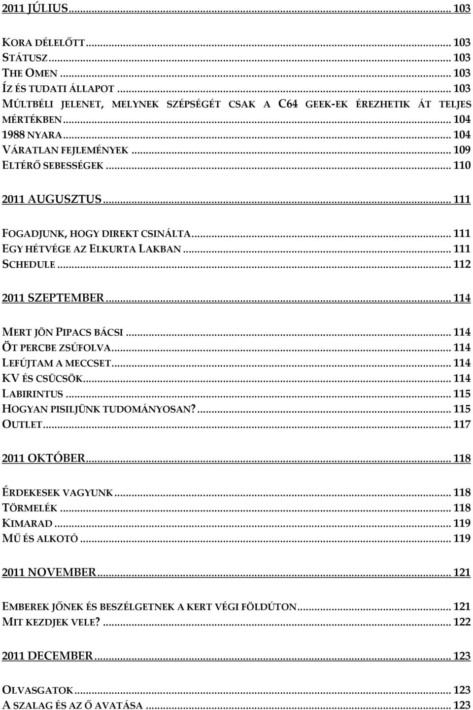 .. 114 MERT JÖN PIPACS BÁCSI... 114 ÖT PERCBE ZSÚFOLVA... 114 LEFÚJTAM A MECCSET... 114 KV ÉS CSÜCSÖK... 114 LABIRINTUS... 115 HOGYAN PISILJÜNK TUDOMÁNYOSAN?... 115 OUTLET... 117 2011 OKTÓBER.