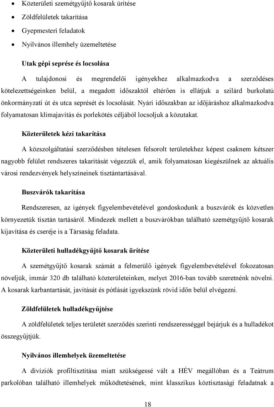 Nyári időszakban az időjáráshoz alkalmazkodva folyamatosan klímajavítás és porlekötés céljából locsoljuk a közutakat.