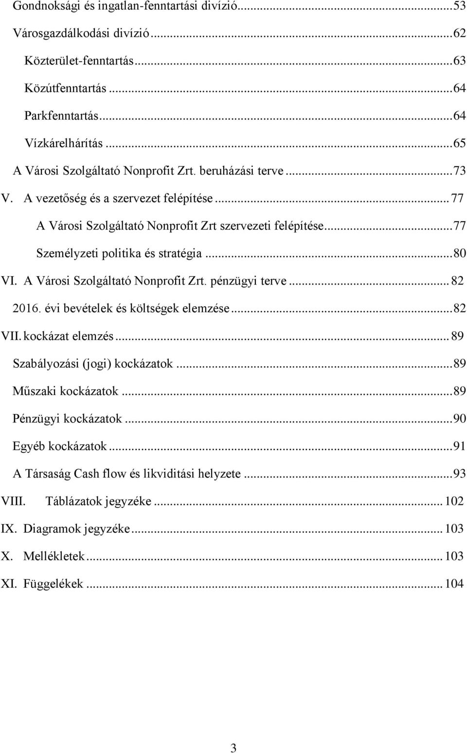 .. 77 Személyzeti politika és stratégia... 80 VI. A Városi Szolgáltató Nonprofit Zrt. pénzügyi terve... 82 2016. évi bevételek és költségek elemzése... 82 VII. kockázat elemzés.