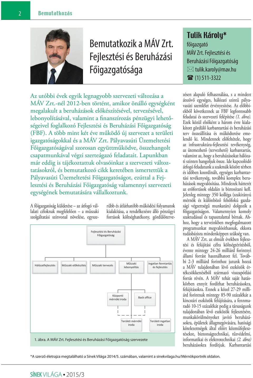 Beruházási Főigazgatóság (FBF). A több mint két éve működő új szervezet a területi igazgatóságokkal és a MÁV Zrt.