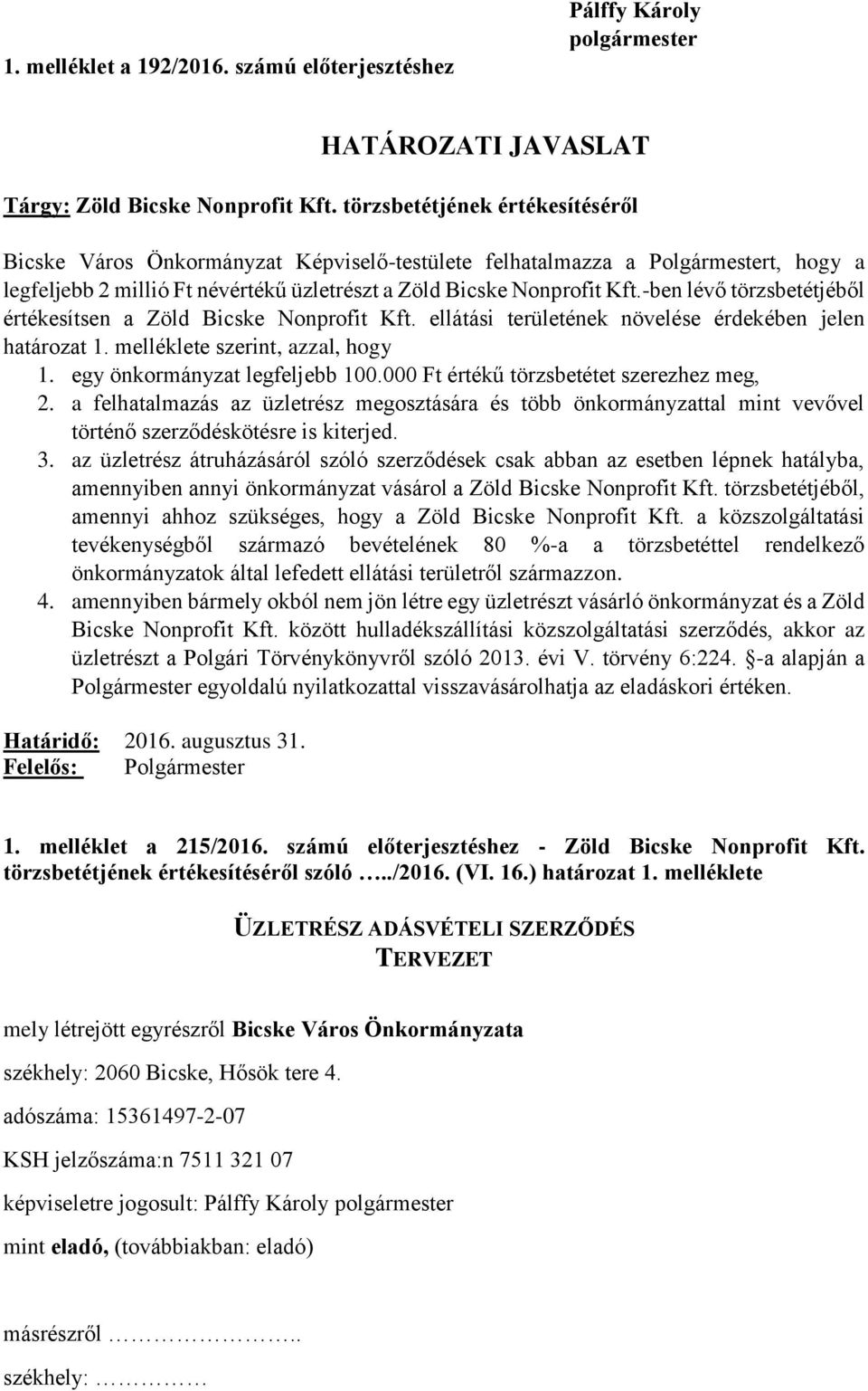 -ben lévő törzsbetétjéből értékesítsen a Zöld Bicske Nonprofit Kft. ellátási területének növelése érdekében jelen határozat 1. melléklete szerint, azzal, hogy 1. egy önkormányzat legfeljebb 100.