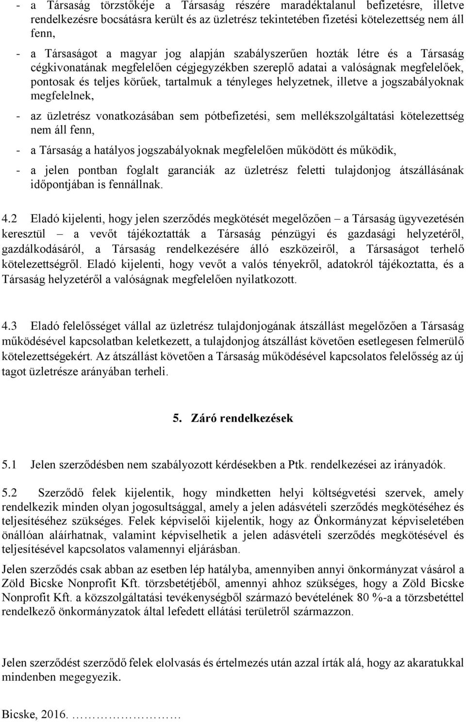 helyzetnek, illetve a jogszabályoknak megfelelnek, - az üzletrész vonatkozásában sem pótbefizetési, sem mellékszolgáltatási kötelezettség nem áll fenn, - a Társaság a hatályos jogszabályoknak