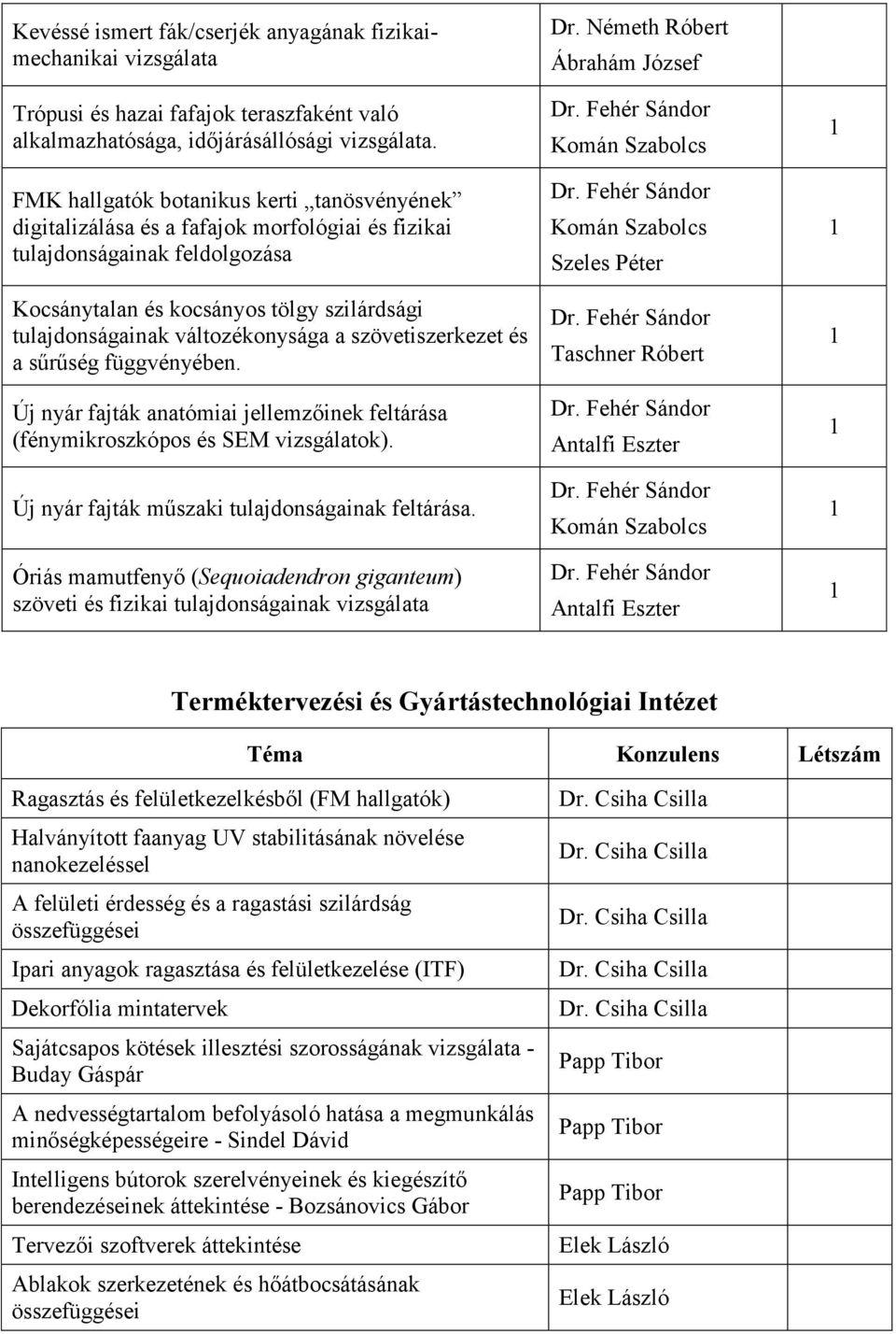 változékonysága a szövetiszerkezet és a sűrűség függvényében. Új nyár fajták anatómiai jellemzőinek feltárása (fénymikroszkópos és SEM vizsgálatok). Új nyár fajták műszaki tulajdonságainak feltárása.