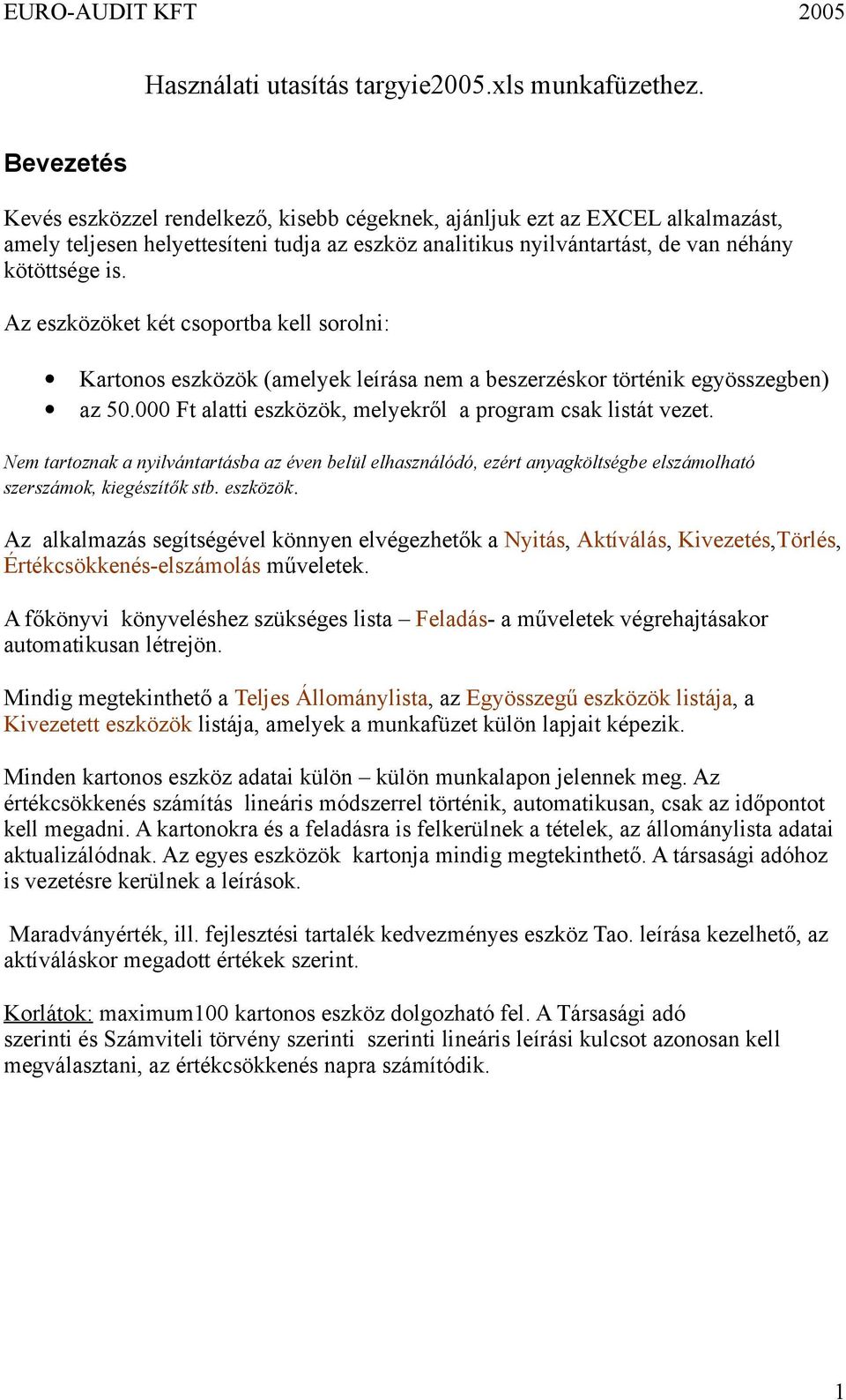 Az eszközöket két csoportba kell sorolni: Kartonos eszközök (amelyek leírása nem a beszerzéskor történik egyösszegben) az 5. Ft alatti eszközök, melyekről a program csak listát vezet.