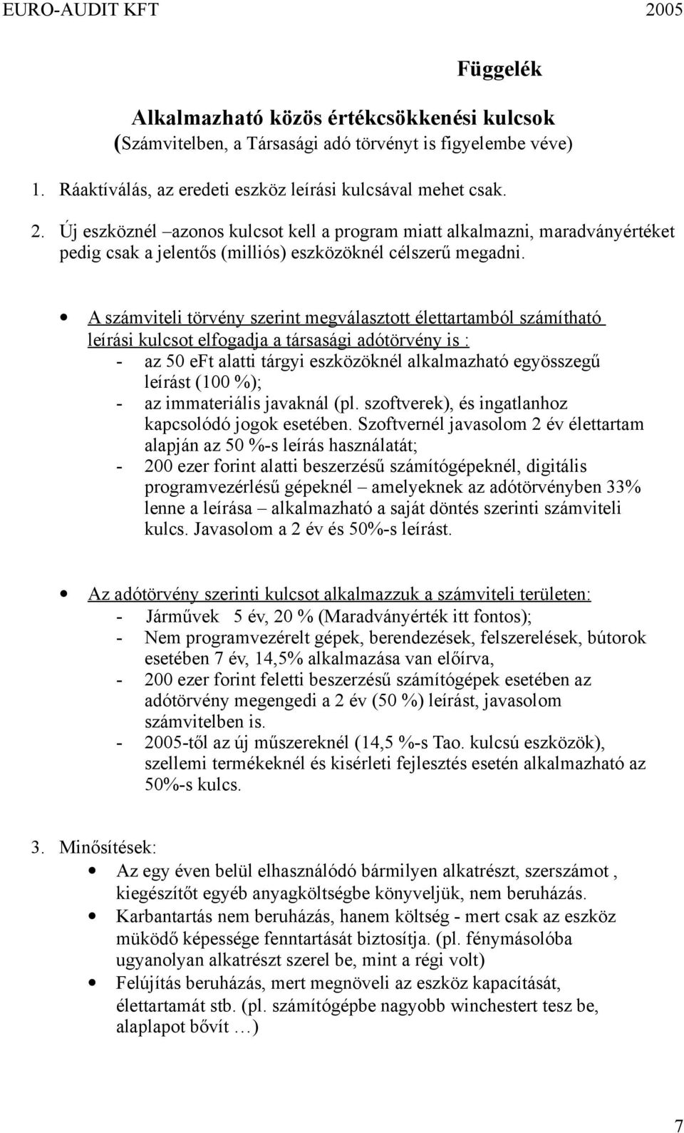 A számviteli törvény szerint megválasztott élettartamból számítható leírási kulcsot elfogadja a társasági adótörvény is : - az 5 eft alatti tárgyi eszközöknél alkalmazható egyösszegű leírást (1 %); -