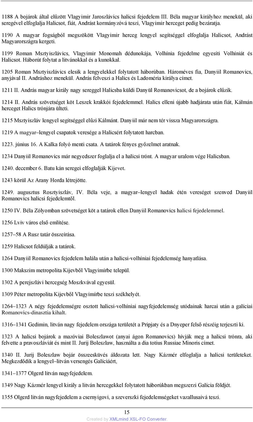 1190 A magyar fogságból megszökött Vlagyimir herceg lengyel segítséggel elfoglalja Halicsot, Andrást Magyarországra kergeti.