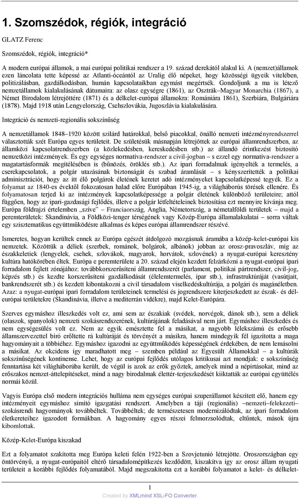 Gondoljunk a ma is létező nemzetállamok kialakulásának dátumaira: az olasz egységre (1861), az Osztrák Magyar Monarchia (1867), a Német Birodalom létrejöttére (1871) és a délkelet-európai államokra: