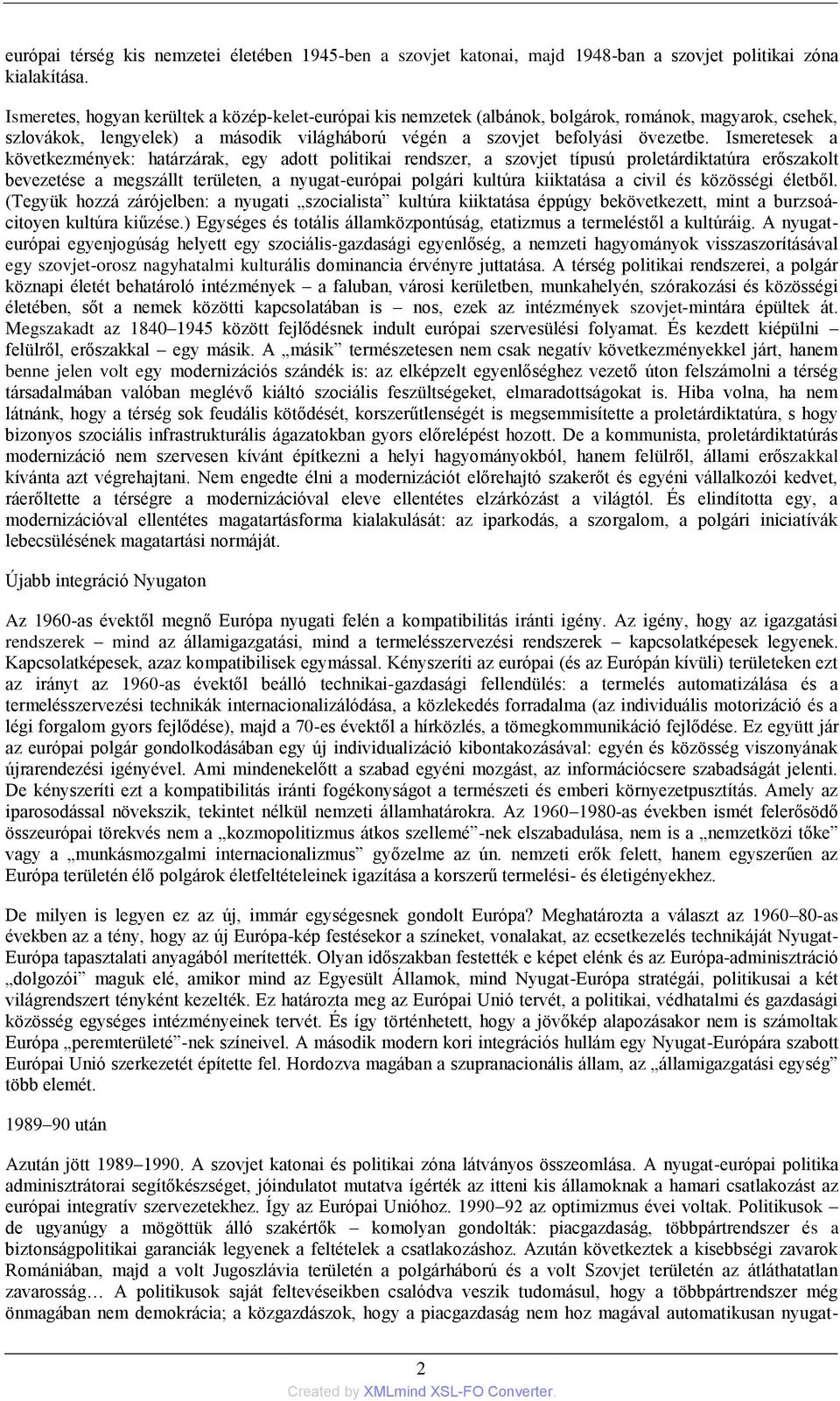 Ismeretesek a következmények: határzárak, egy adott politikai rendszer, a szovjet típusú proletárdiktatúra erőszakolt bevezetése a megszállt területen, a nyugat-európai polgári kultúra kiiktatása a