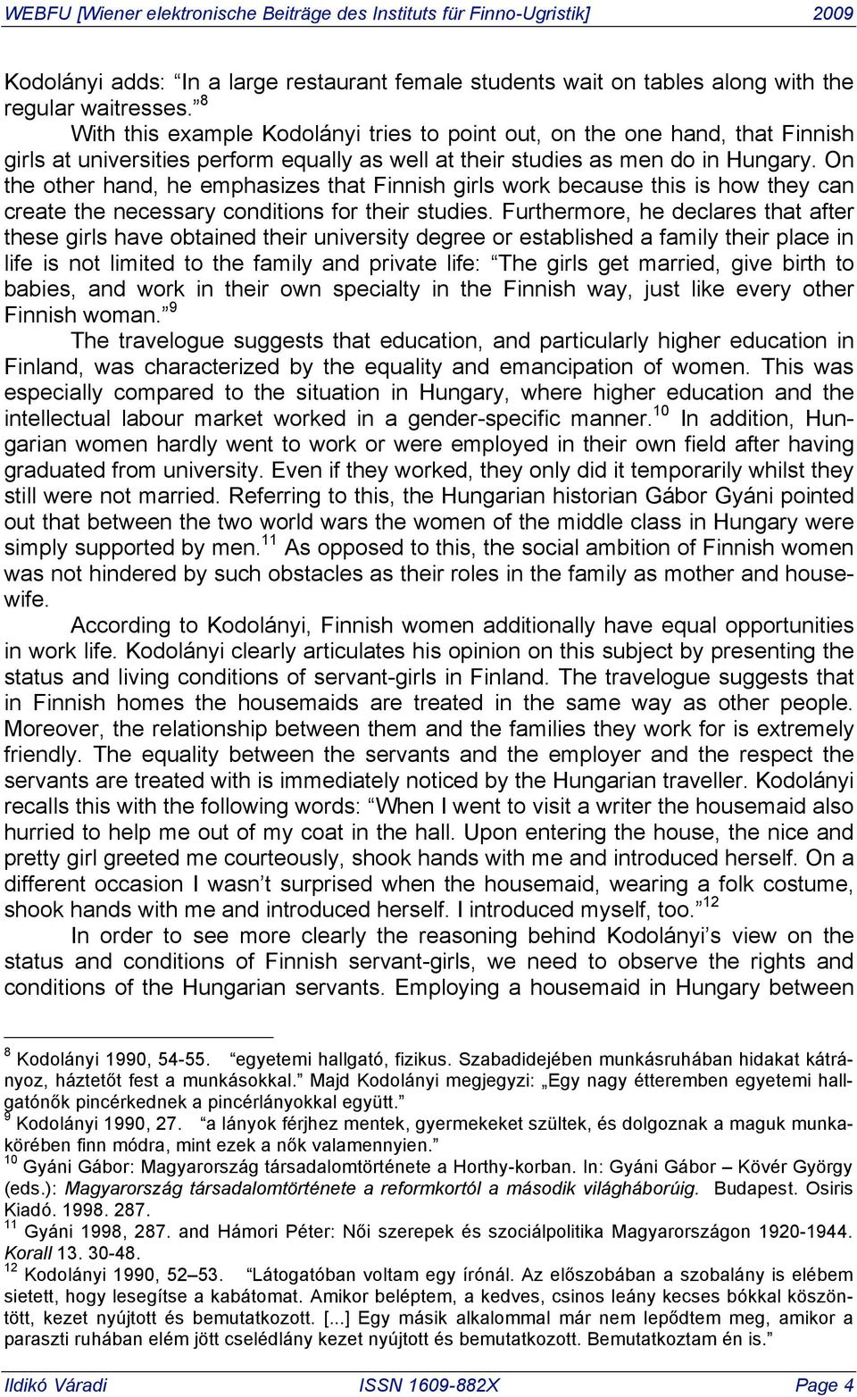 On the other hand, he emphasizes that Finnish girls work because this is how they can create the necessary conditions for their studies.