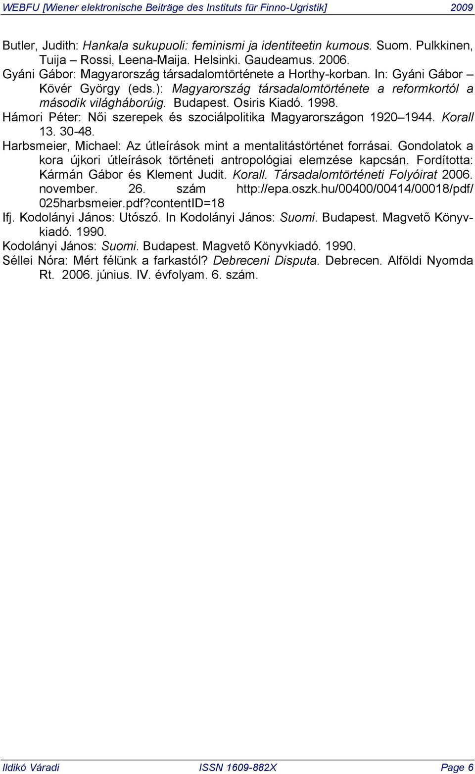 1998. Hámori Péter: Női szerepek és szociálpolitika Magyarországon 1920 1944. Korall 13. 30-48. Harbsmeier, Michael: Az útleírások mint a mentalitástörténet forrásai.