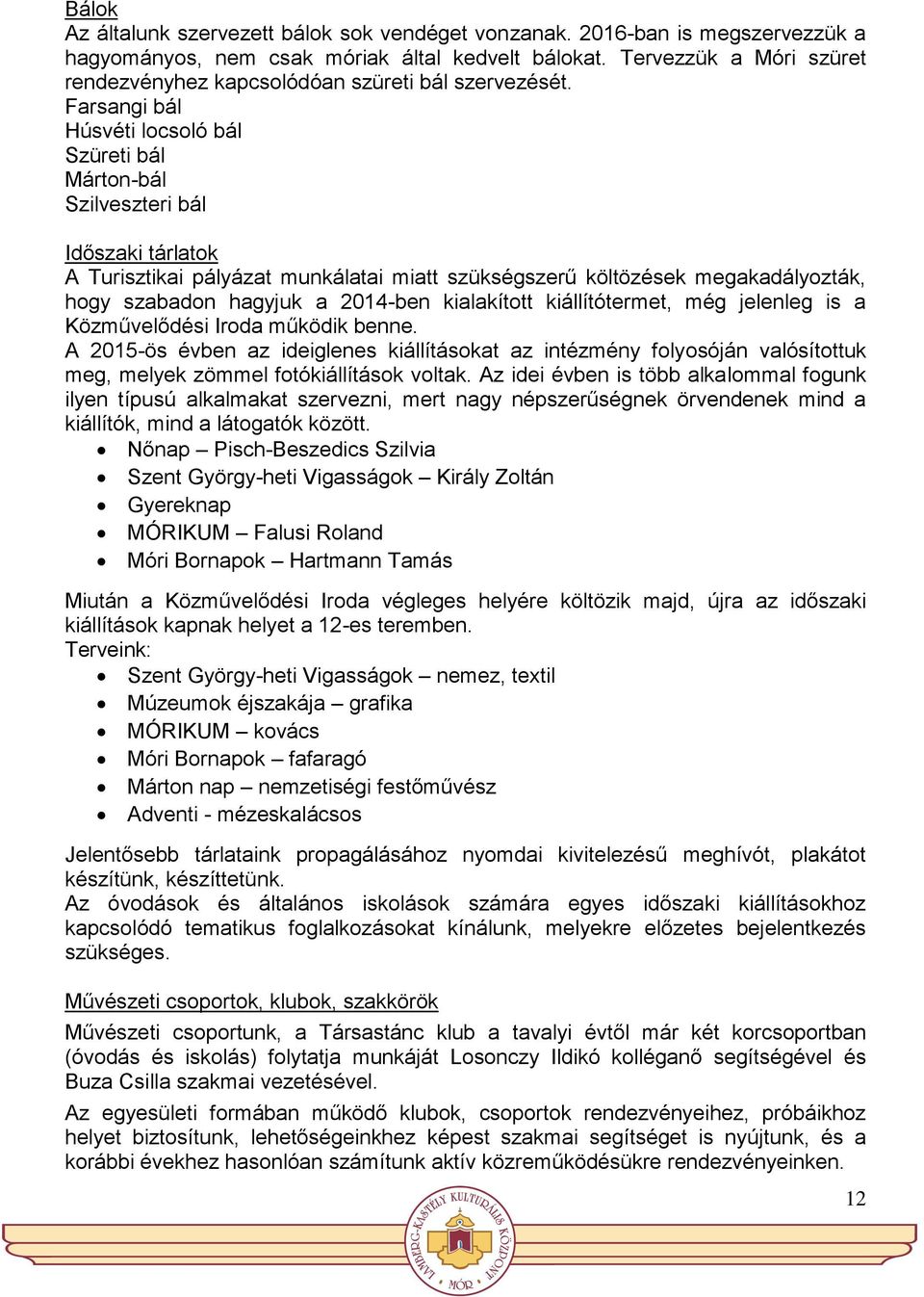 Farsangi bál Húsvéti locsoló bál Szüreti bál Márton-bál Szilveszteri bál Időszaki tárlatok A Turisztikai pályázat munkálatai miatt szükségszerű költözések megakadályozták, hogy szabadon hagyjuk a