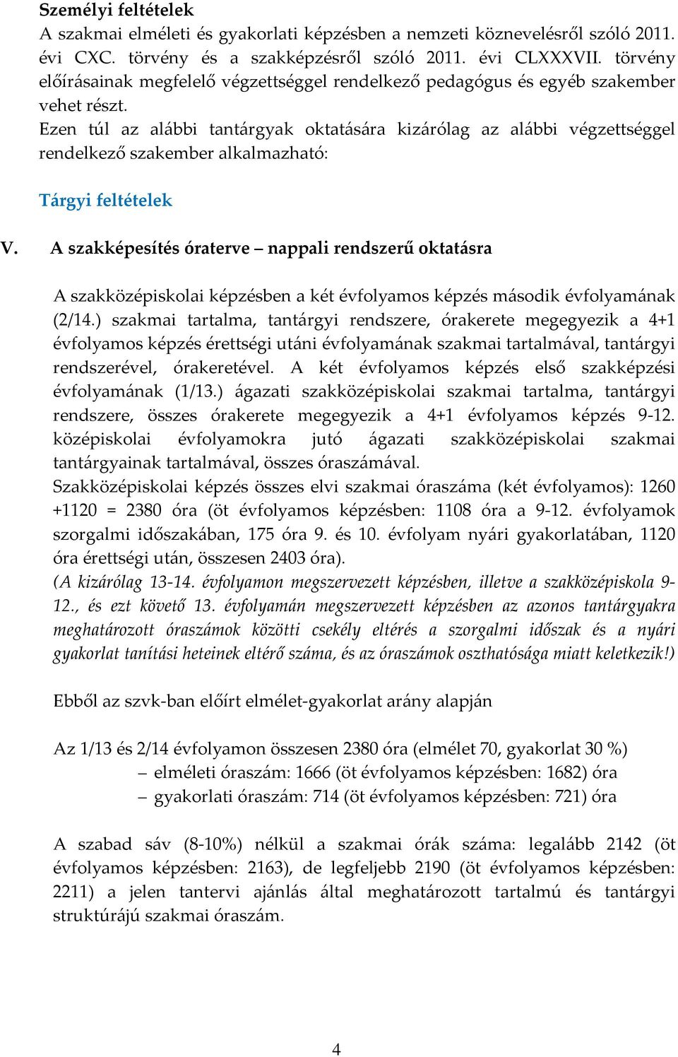 Ezen túl az alábbi tantárgyak oktatására kizárólag az alábbi végzettséggel rendelkező szakember alkalmazható: Tárgyi feltételek V.