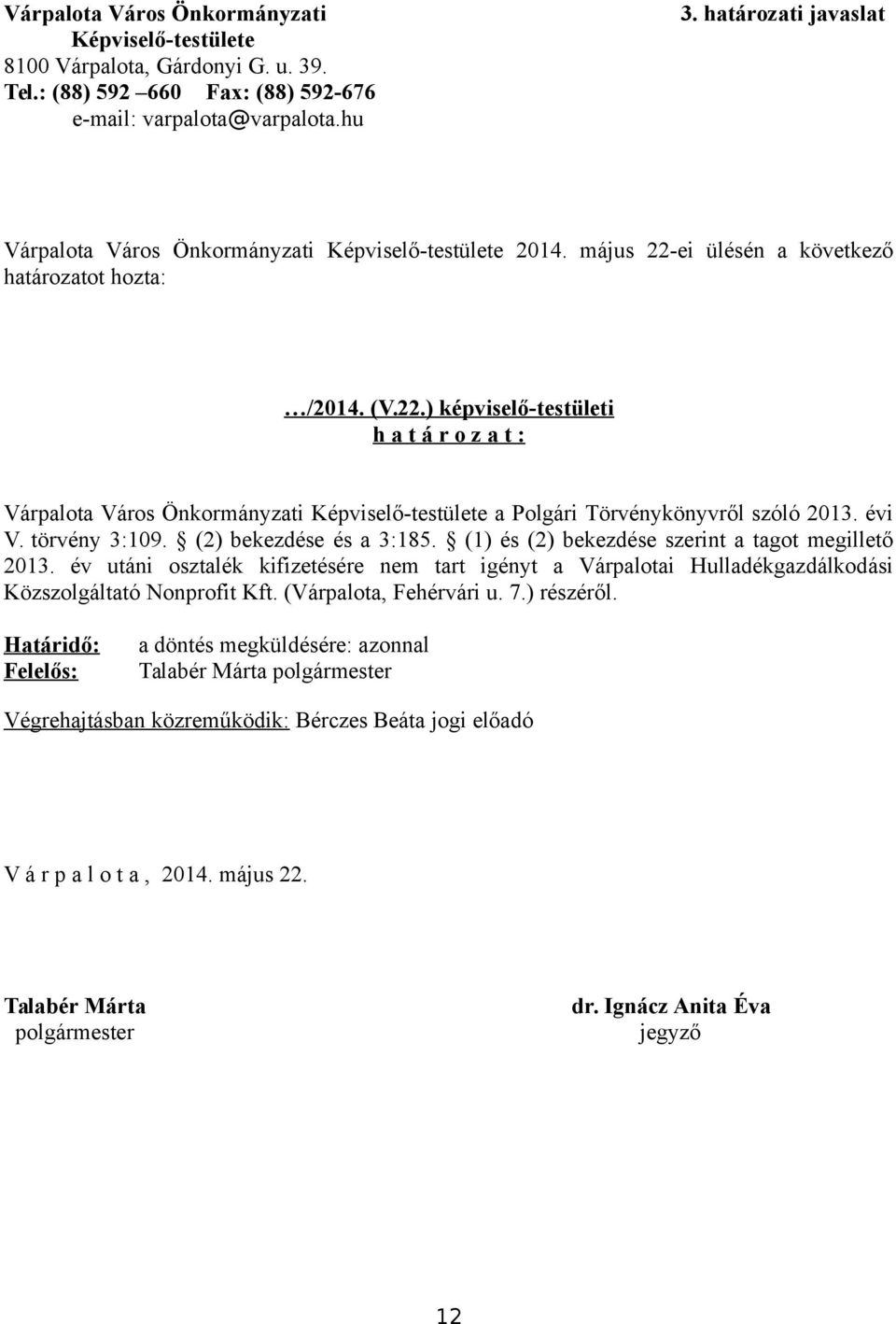 ei ülésén a következő határozatot hozta: /2014. (V.22.) képviselő-testületi h a t á r o z a t : Várpalota Város Önkormányzati Képviselő-testülete a Polgári Törvénykönyvről szóló 2013. évi V.