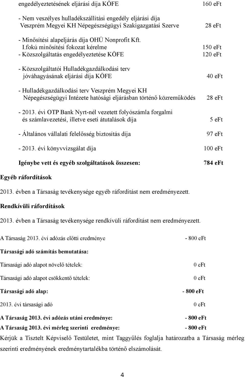 fokú minősítési fokozat kérelme 150 eft - Közszolgáltatás engedélyeztetése KÖFE 120 eft - Közszolgáltatói Hulladékgazdálkodási terv jóváhagyásának eljárási díja KÖFE 40 eft - Hulladékgazdálkodási