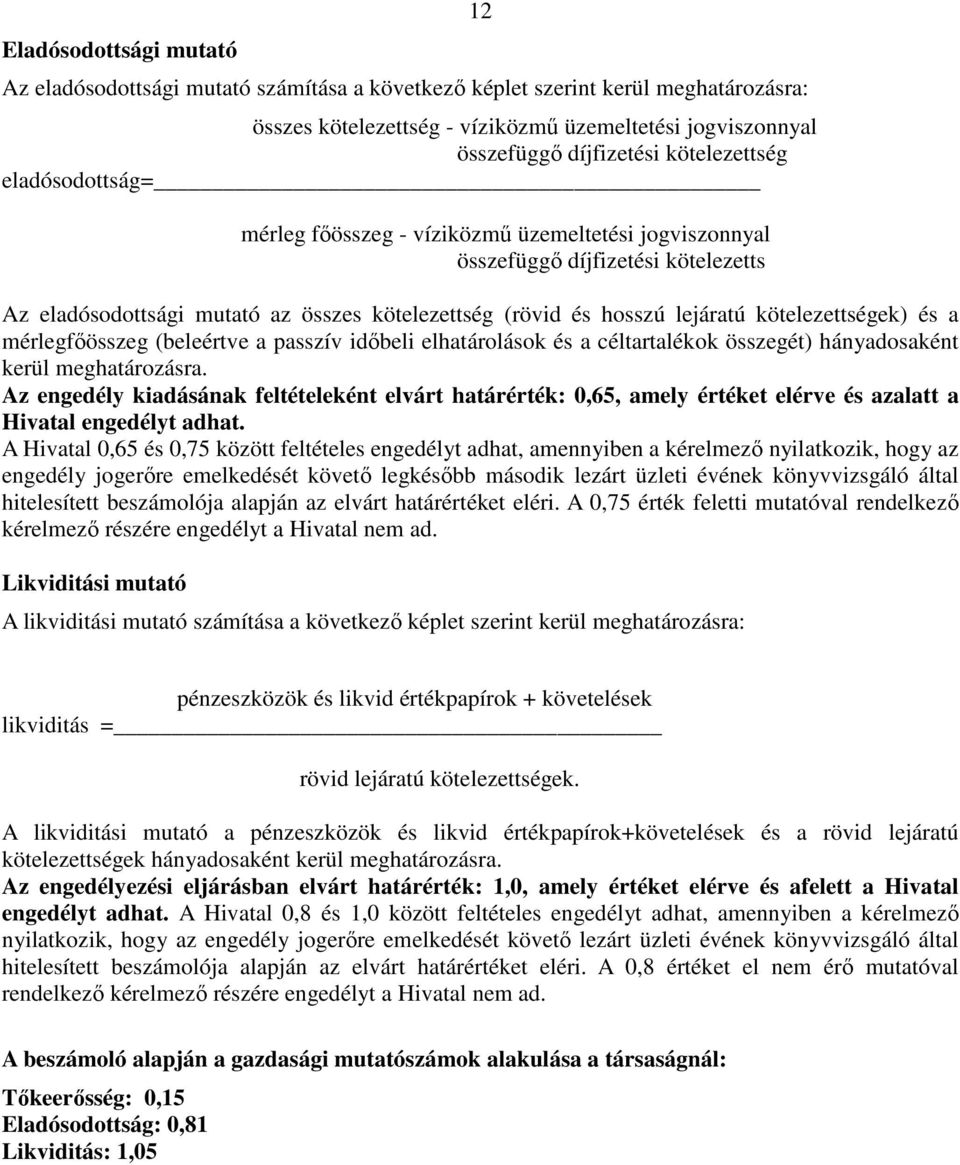 kötelezettségek) és a mérlegfőösszeg (beleértve a passzív időbeli elhatárolások és a céltartalékok összegét) hányadosaként kerül meghatározásra.