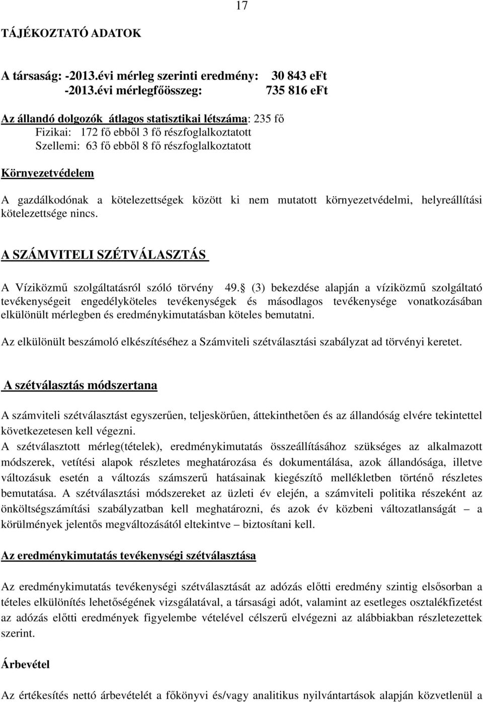 Környezetvédelem A gazdálkodónak a kötelezettségek között ki nem mutatott környezetvédelmi, helyreállítási kötelezettsége nincs.