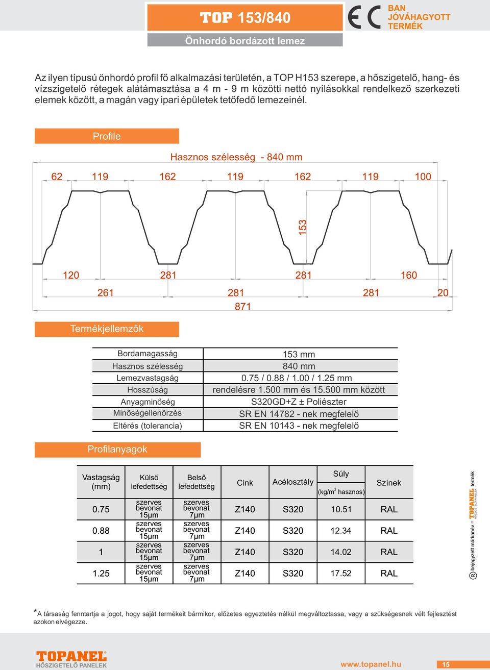 Profile Hasznos szélesség - 840 mm Termékjellemzők Bordamagasság Hasznos szélesség Lemezvastagság Hosszúság Anyagminőség Minőségellenőrzés Eltérés (tolerancia) 153 mm 840 mm