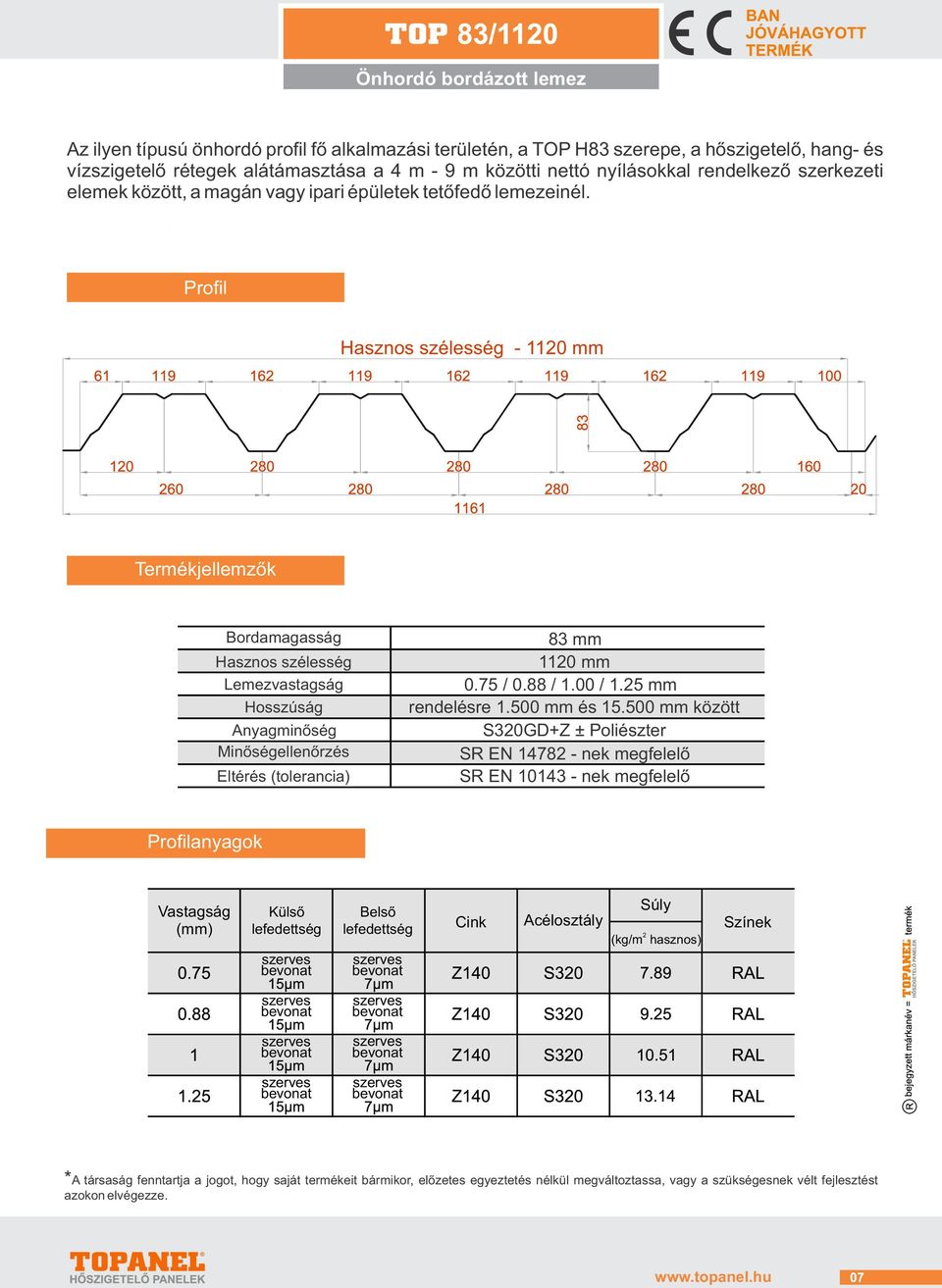 Tablă H85 Profil Hasznos szélesség - 1120 mm Termékjellemzők Bordamagasság Hasznos szélesség Lemezvastagság Hosszúság Anyagminőség Minőségellenőrzés Eltérés (tolerancia)