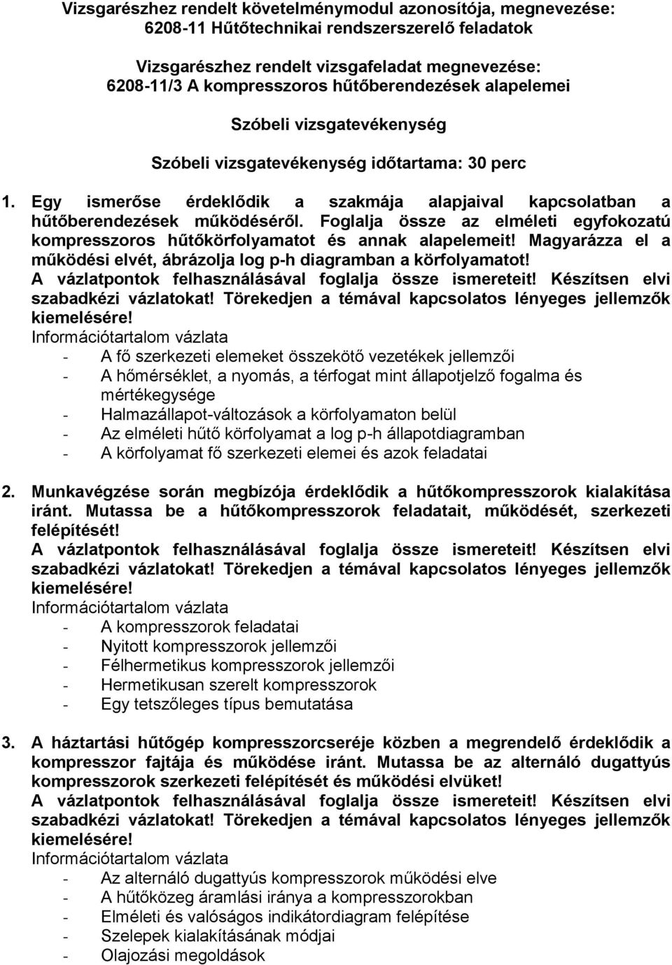 Foglalja össze az elméleti egyfokozatú kompresszoros hűtőkörfolyamatot és annak alapelemeit! Magyarázza el a működési elvét, ábrázolja log p-h diagramban a körfolyamatot!