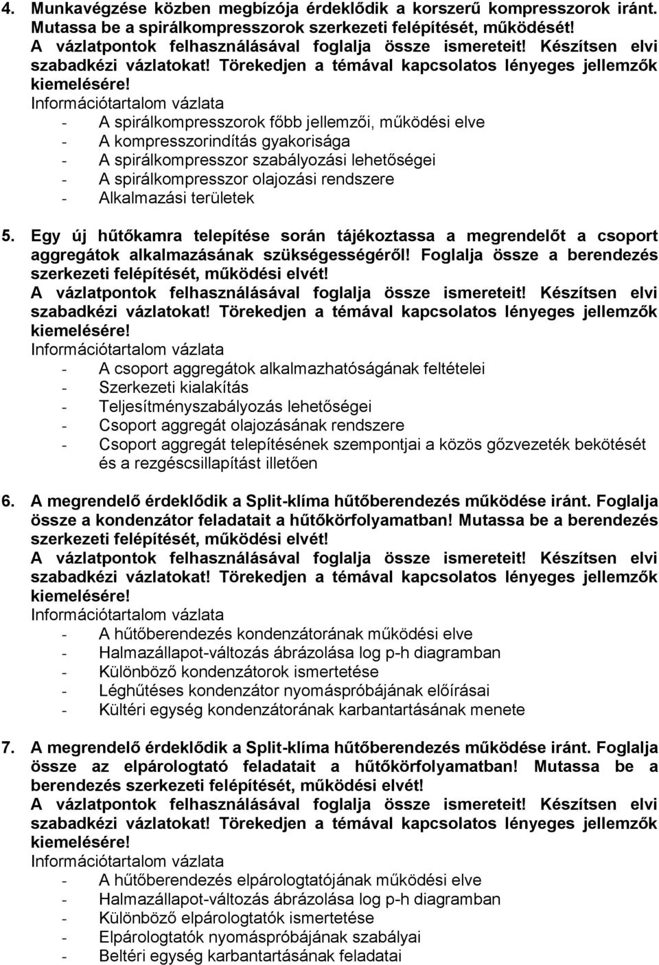 területek 5. Egy új hűtőkamra telepítése során tájékoztassa a megrendelőt a csoport aggregátok alkalmazásának szükségességéről! Foglalja össze a berendezés szerkezeti felépítését, működési elvét!