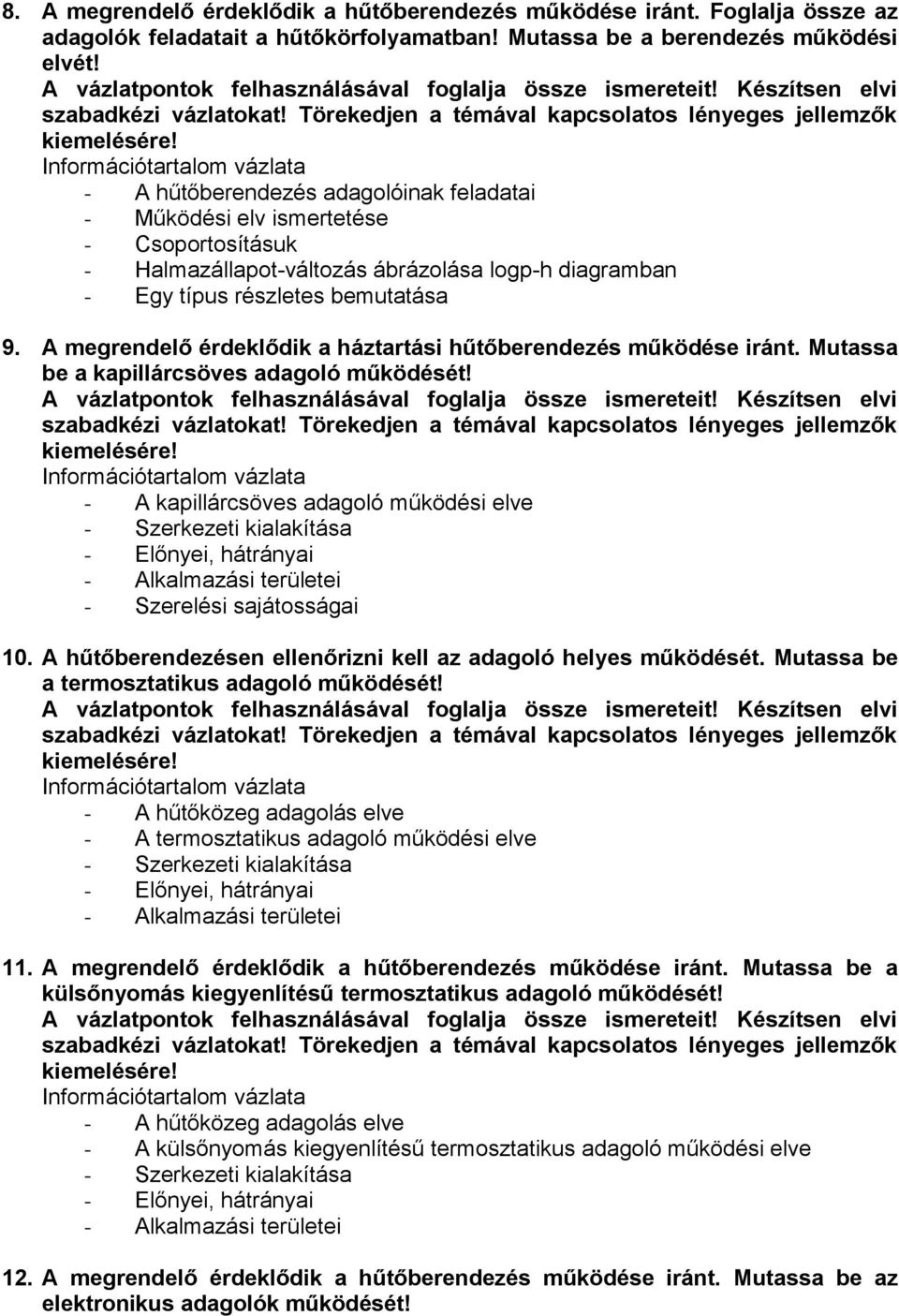 A megrendelő érdeklődik a háztartási hűtőberendezés működése iránt. Mutassa be a kapillárcsöves adagoló működését! - A kapillárcsöves adagoló működési elve - Szerelési sajátosságai 10.