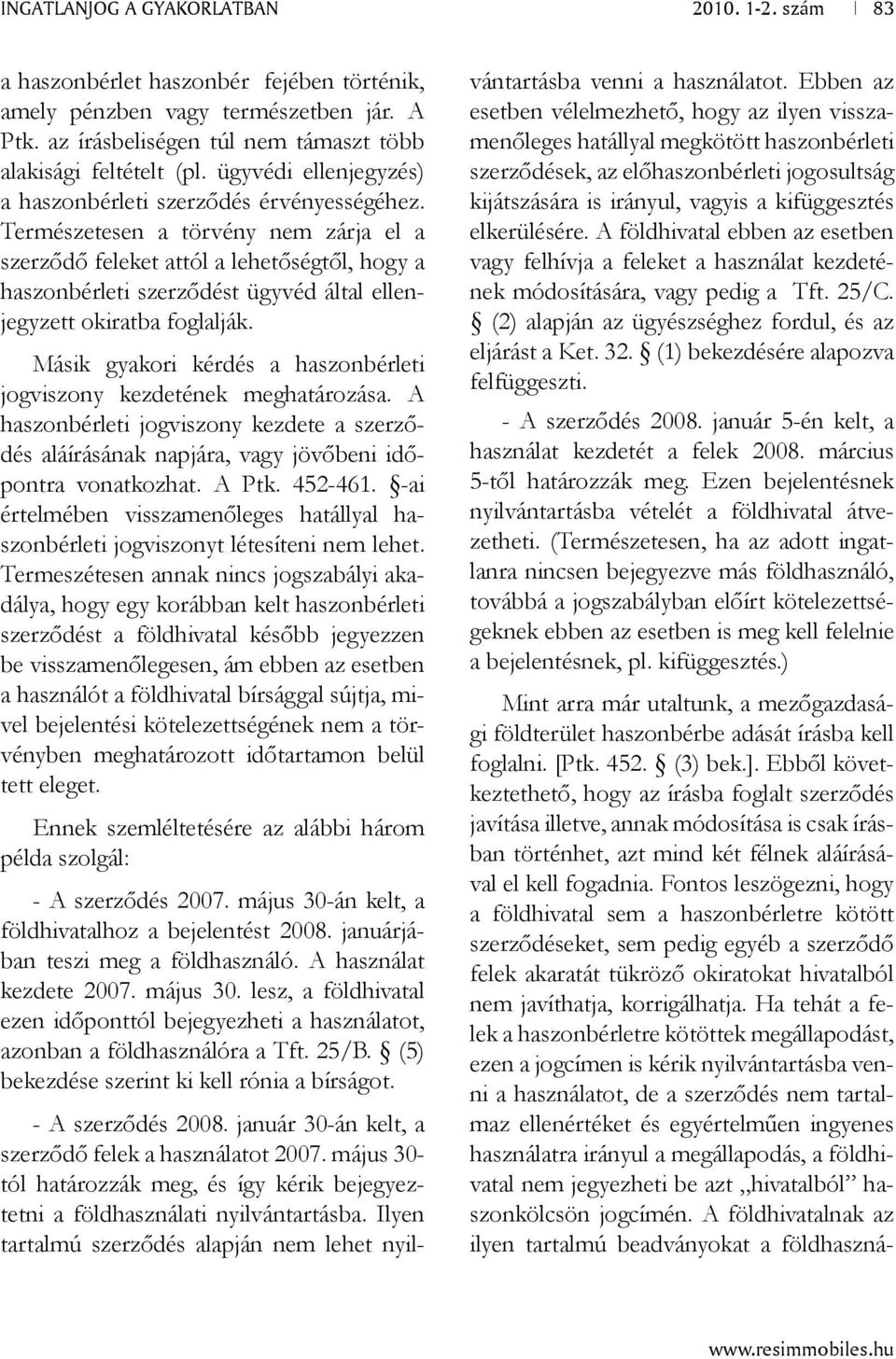 Természetesen a törvény nem zárja el a szerződő feleket attól a lehetőségtől, hogy a haszonbérleti szerződést ügyvéd által ellenjegyzett okiratba foglalják.