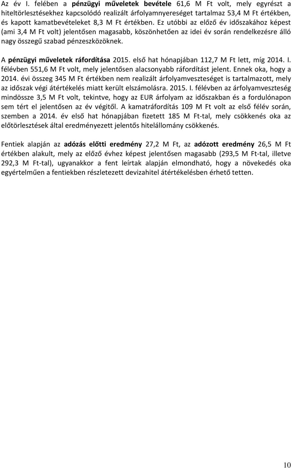 értékben. Ez utóbbi az előző év időszakához képest (ami 3,4 M Ft volt) jelentősen magasabb, köszönhetően az idei év során rendelkezésre álló nagy összegű szabad pénzeszközöknek.