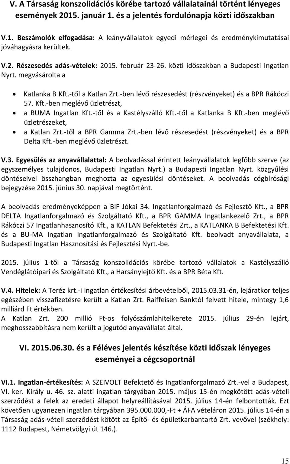 Kft.-ben meglévő üzletrészt, a BUMA Ingatlan Kft.-től és a Kastélyszálló Kft.-től a Katlanka B Kft.-ben meglévő üzletrészeket, a Katlan Zrt.-től a BPR Gamma Zrt.