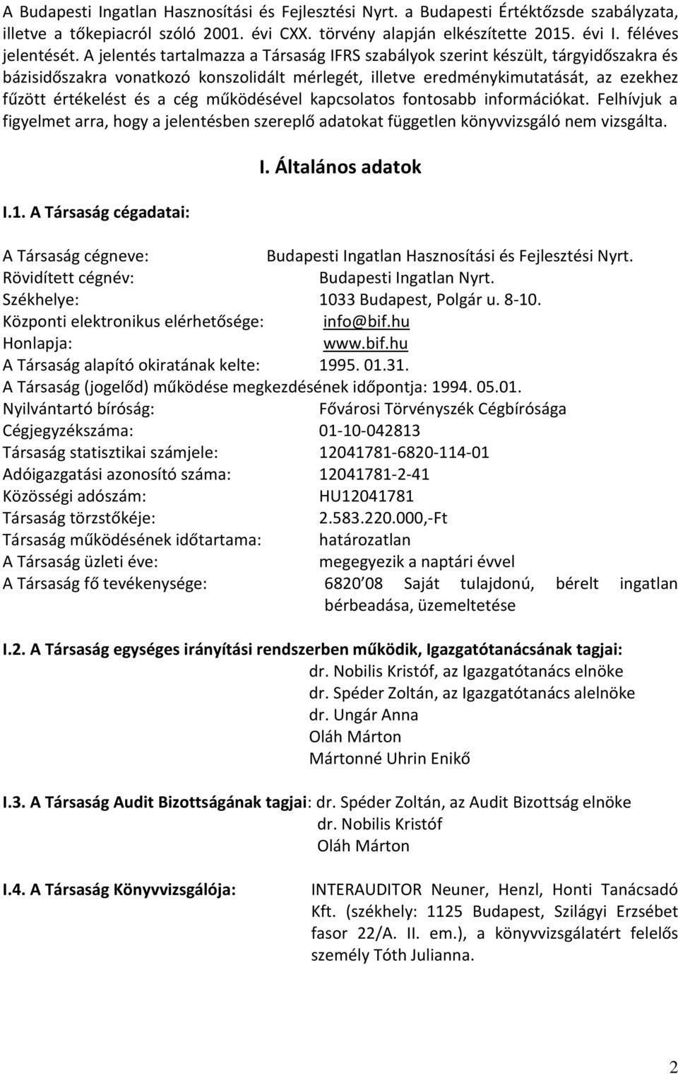 működésével kapcsolatos fontosabb információkat. Felhívjuk a figyelmet arra, hogy a jelentésben szereplő adatokat független könyvvizsgáló nem vizsgálta. I.1. A Társaság cégadatai: I.