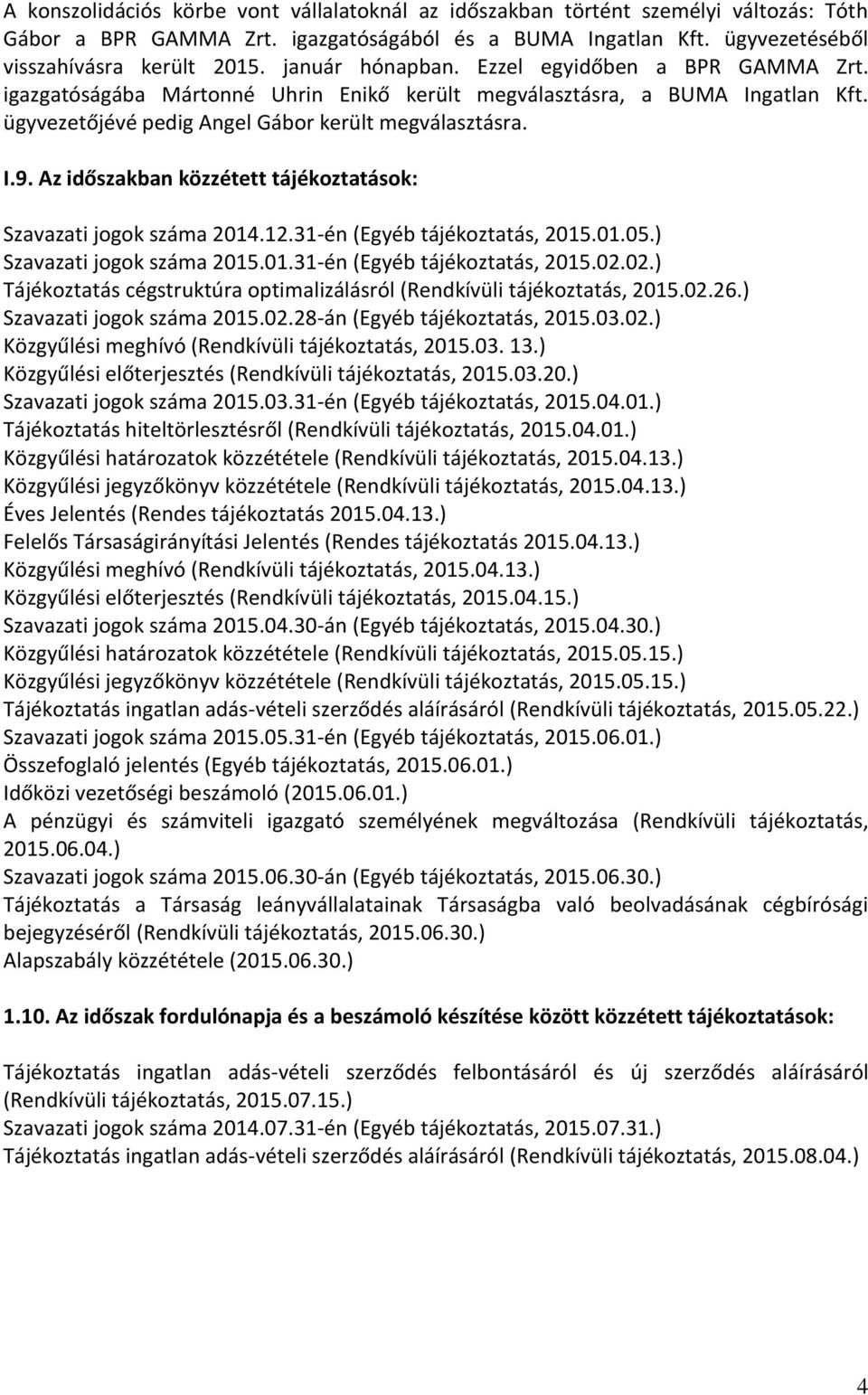Az időszakban közzétett tájékoztatások: Szavazati jogok száma 2014.12.31-én (Egyéb tájékoztatás, 2015.01.05.) Szavazati jogok száma 2015.01.31-én (Egyéb tájékoztatás, 2015.02.