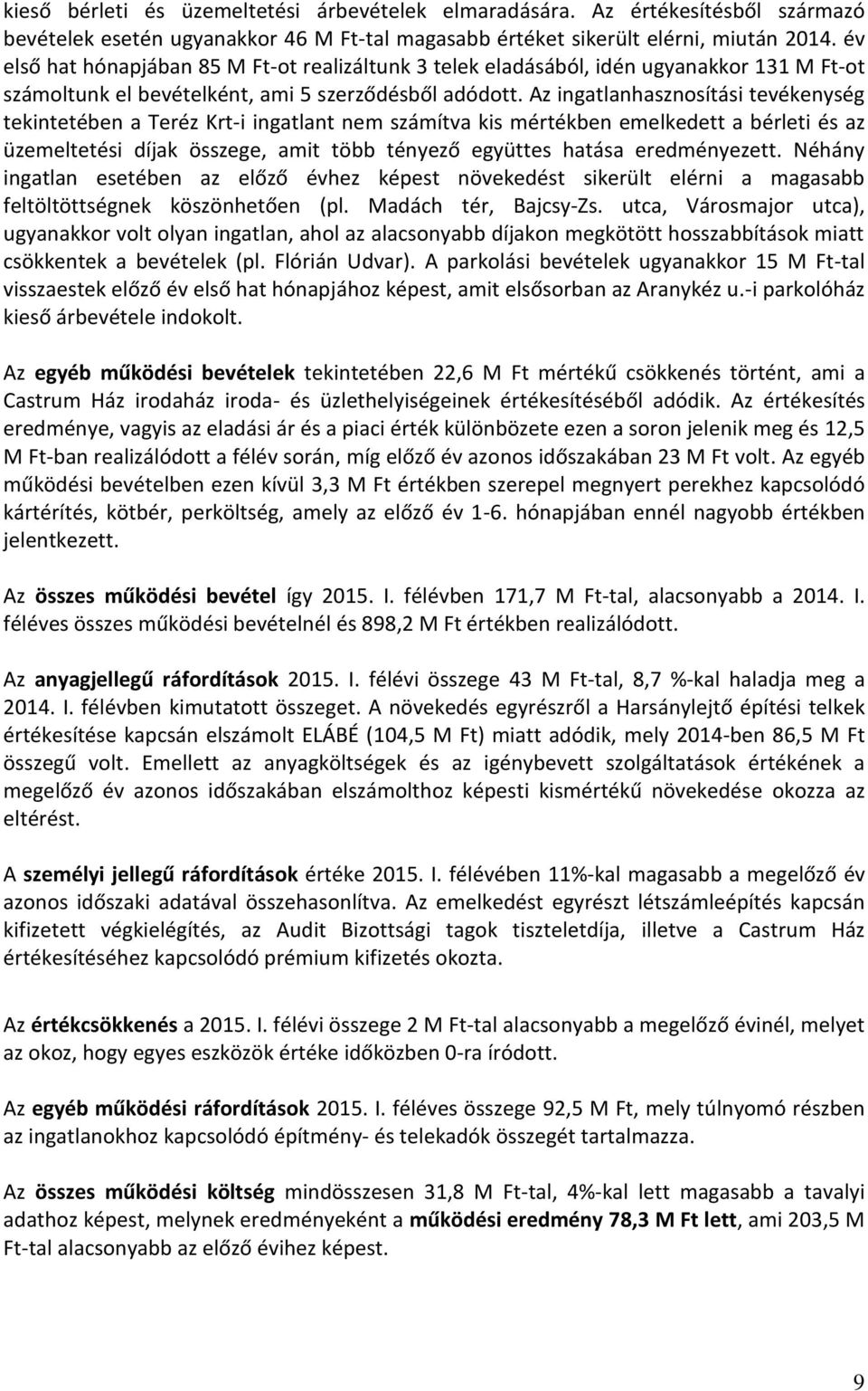 Az ingatlanhasznosítási tevékenység tekintetében a Teréz Krt-i ingatlant nem számítva kis mértékben emelkedett a bérleti és az üzemeltetési díjak összege, amit több tényező együttes hatása