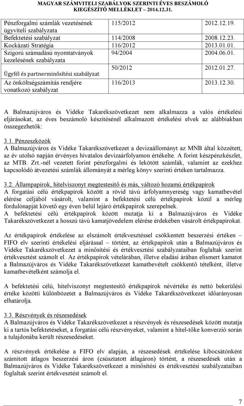 A Balmazújváros és Vidéke Takarékszövetkezet nem alkalmazza a valós értékelési eljárásokat, az éves beszámoló készítésénél alkalmazott értékelési elvek az alábbiakban összegezhetők: 3.1.