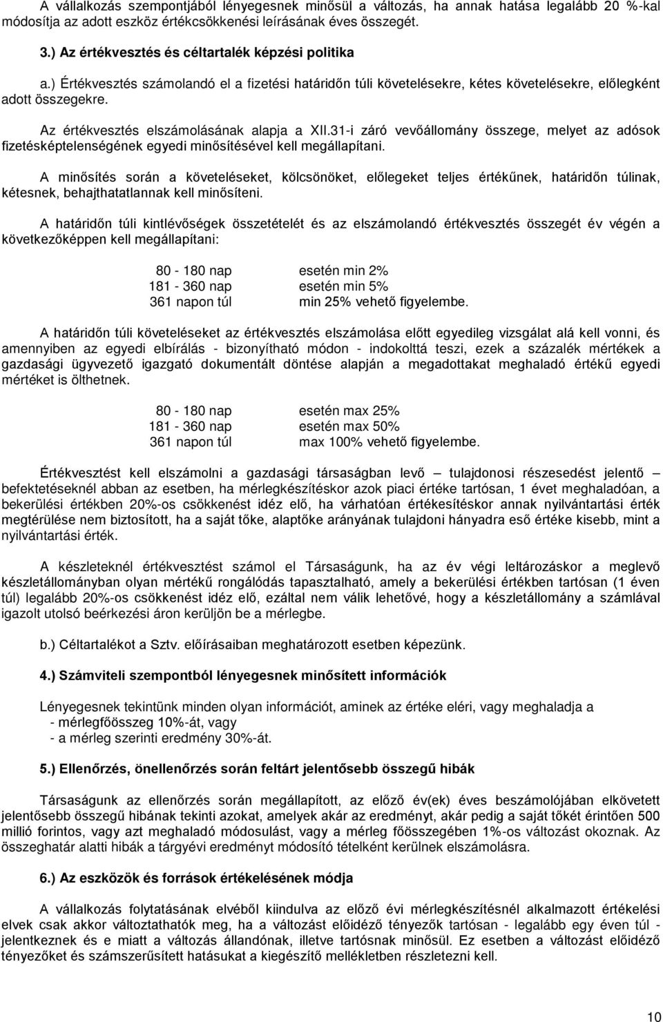 Az értékvesztés elszámolásának alapja a XII.31-i záró vevőállomány összege, melyet az adósok fizetésképtelenségének egyedi minősítésével kell megállapítani.