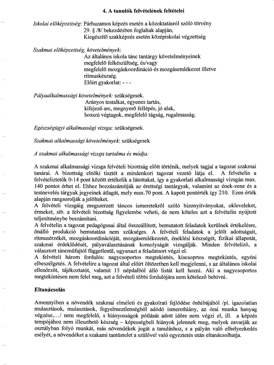 felkészültség, éslvagy megfelelő mozgáskoordináció és mozgásemlékezet illetve ritmuskészség. Előírt gyakorlat: - - - Pályaalkalmassági követelmények: szükségesek.