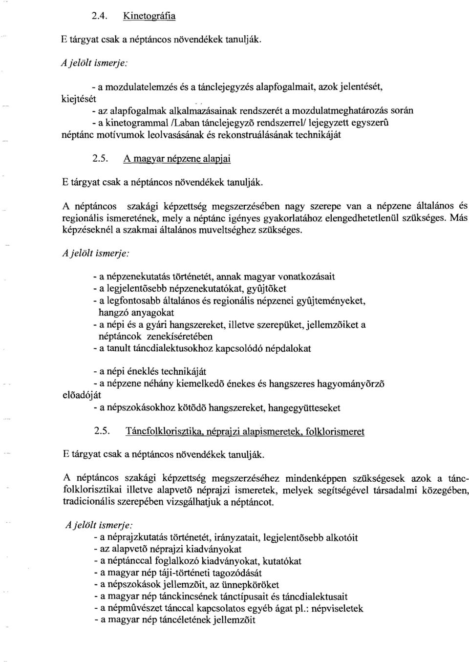 tánclejegyző rendszerrel! lejegyzett egyszeru néptánc motívumok leolvasásának: és rekonstruálásának: technikáját 2.5. A magyar népzene alapjai E tárgyat csak a néptáncos növendékek tanulják.