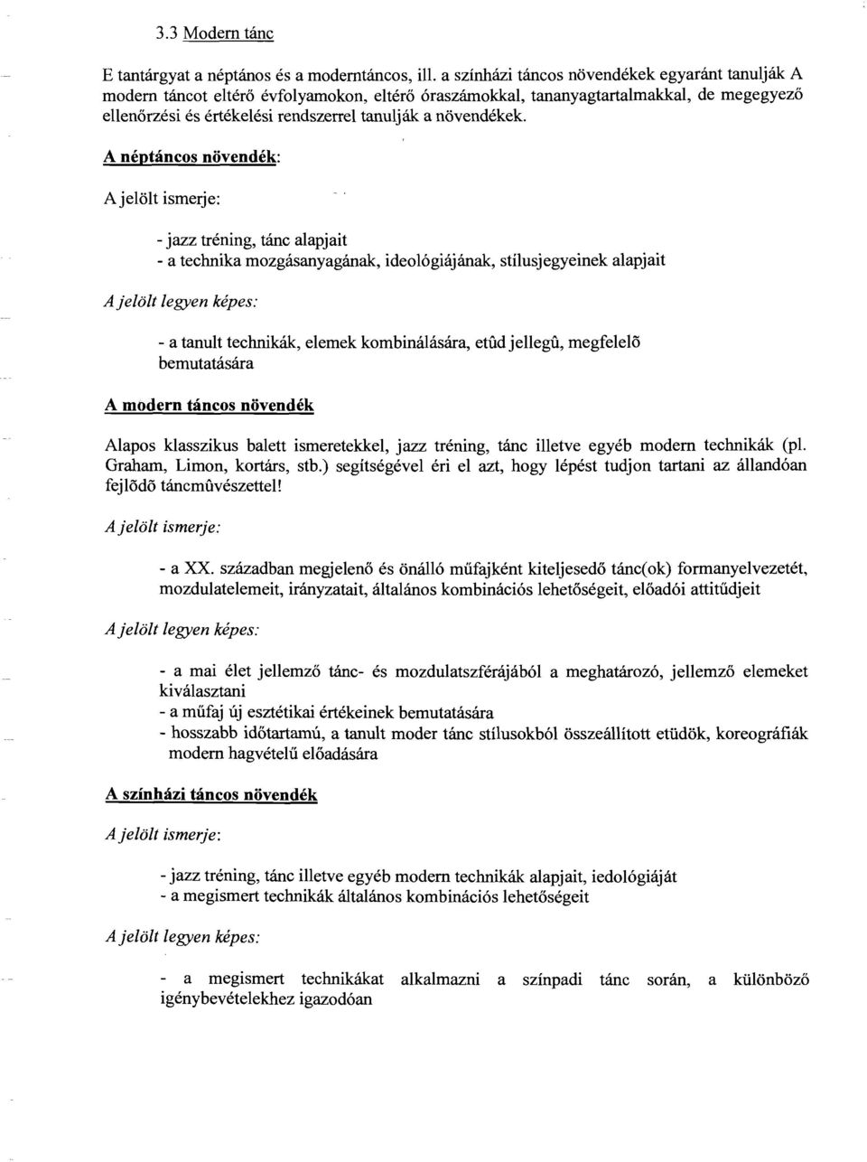 A néptáncos növendék: Ajelölt ismerje: - jazz tréning, tánc alapjait - a technika mozgásanyagának, ideológiájának, stílusjegyeinek alapjait A jelölt legyen képes: - a tanult technikák, elemek