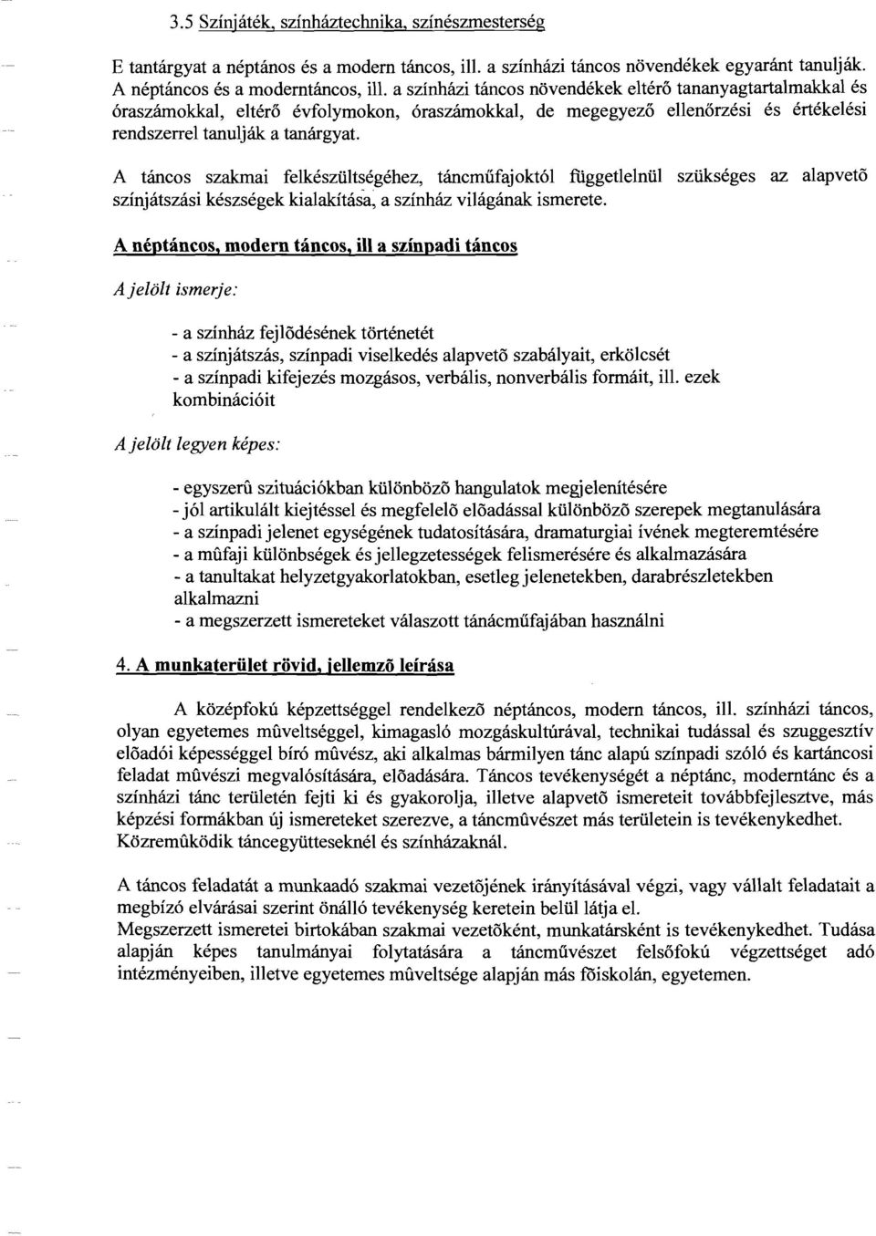 tanulják a tanárgyat. A táncos szakmai felkészültségéhez, táncműfajoktól függetlelnül szükséges az alapvető színjátszási készségek kialakítása, a színház világának ismerete.