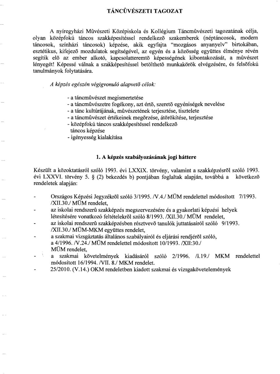 kapcsolatteremto képességének kibontakozását, a művészet lényegét! Képessé válnak a szakképesítéssel betöltheto munkakörök elvégzésére, és felsofokú tanulmányok folytatására.